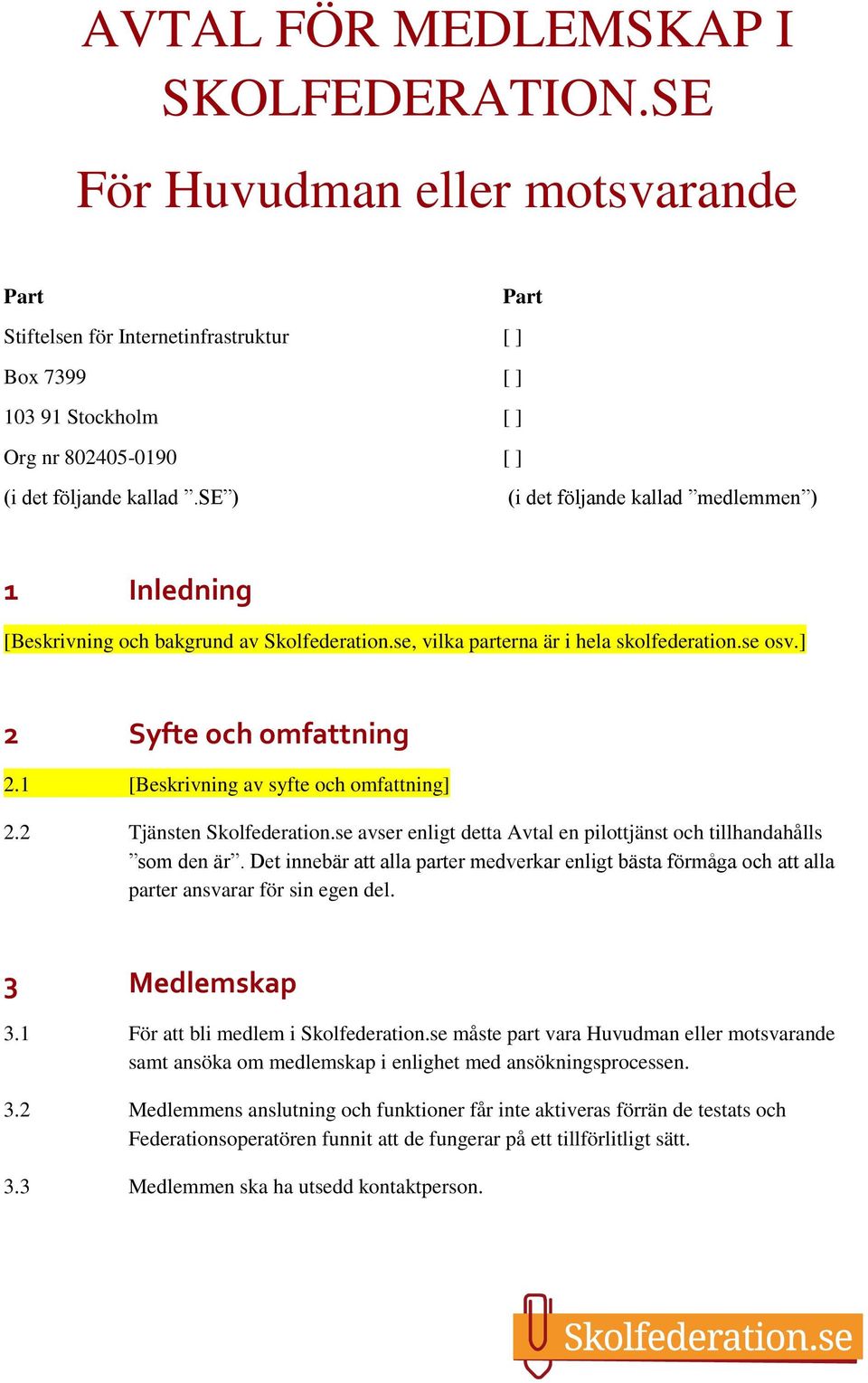 se ) (i det följande kallad medlemmen ) 1 Inledning [Beskrivning och bakgrund av Skolfederation.se, vilka parterna är i hela skolfederation.se osv.] 2 Syfte och omfattning 2.