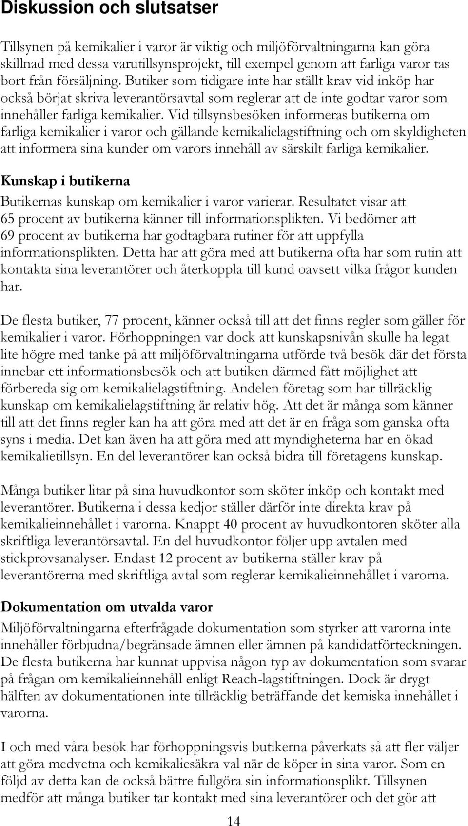 Vid tillsynsbesöken informeras butikerna om farliga kemikalier i varor och gällande kemikalielagstiftning och om skyldigheten att informera sina kunder om varors innehåll av särskilt farliga