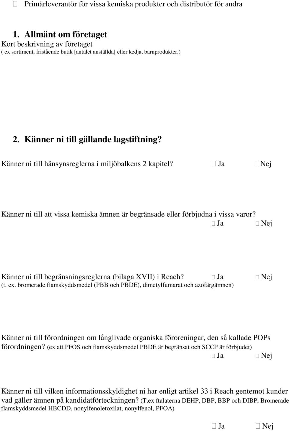 Känner ni till hänsynsreglerna i miljöbalkens 2 kapitel? Ja Nej Känner ni till att vissa kemiska ämnen är begränsade eller förbjudna i vissa varor?