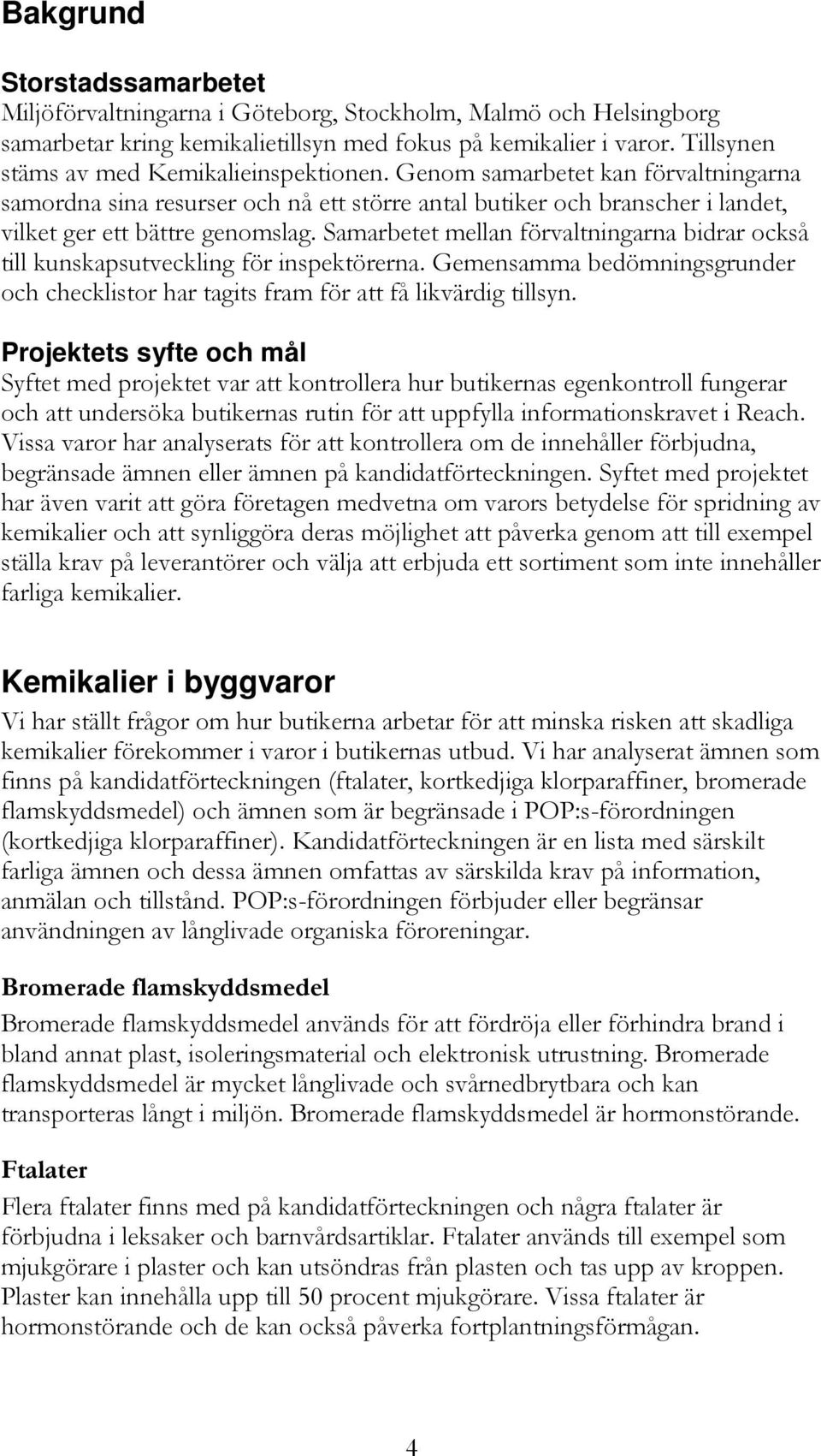 Samarbetet mellan förvaltningarna bidrar också till kunskapsutveckling för inspektörerna. Gemensamma bedömningsgrunder och checklistor har tagits fram för att få likvärdig tillsyn.