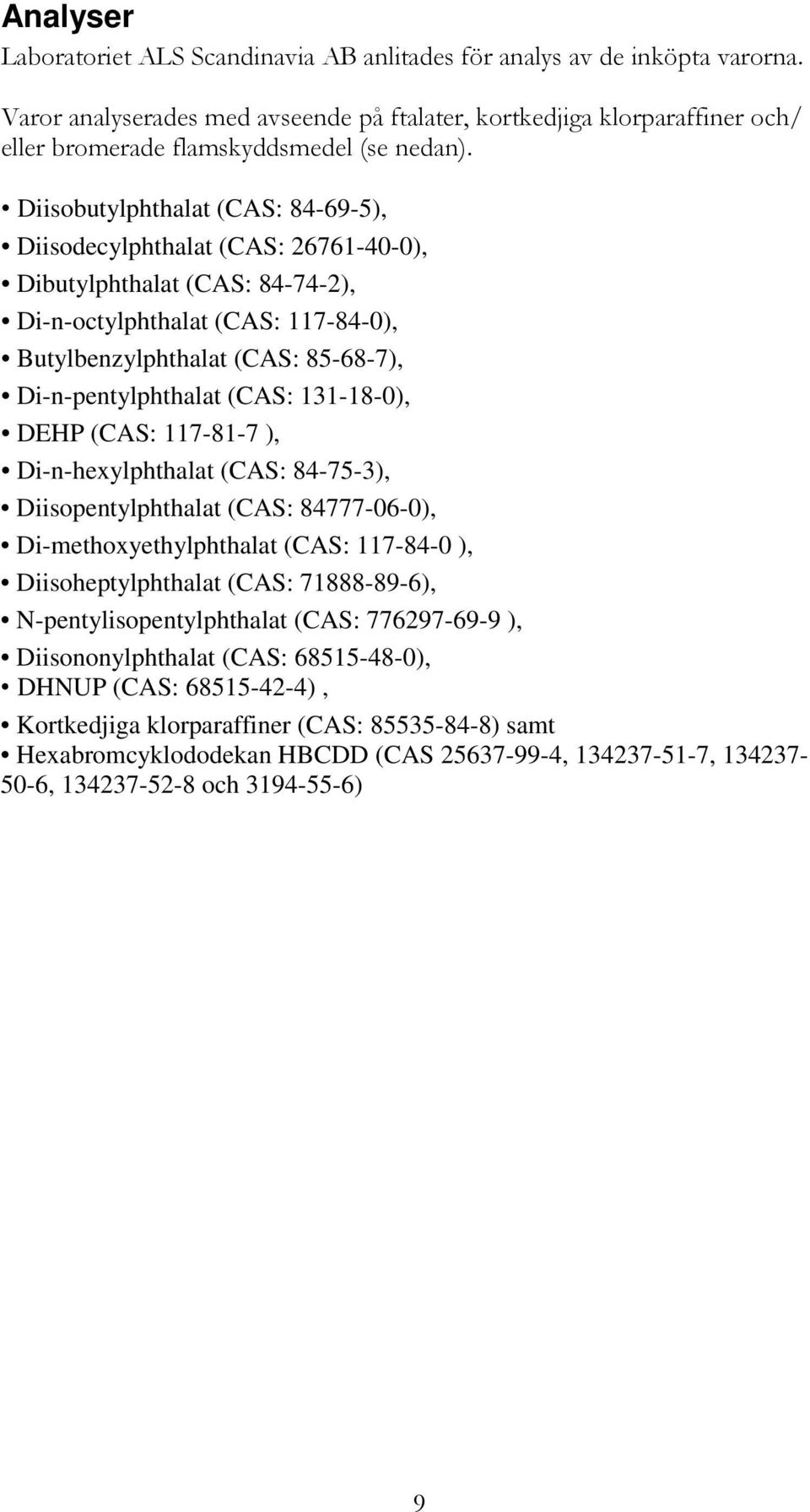 Diisobutylphthalat (CAS: 84-69-5), Diisodecylphthalat (CAS: 26761-40-0), Dibutylphthalat (CAS: 84-74-2), Di-n-octylphthalat (CAS: 117-84-0), Butylbenzylphthalat (CAS: 85-68-7), Di-n-pentylphthalat