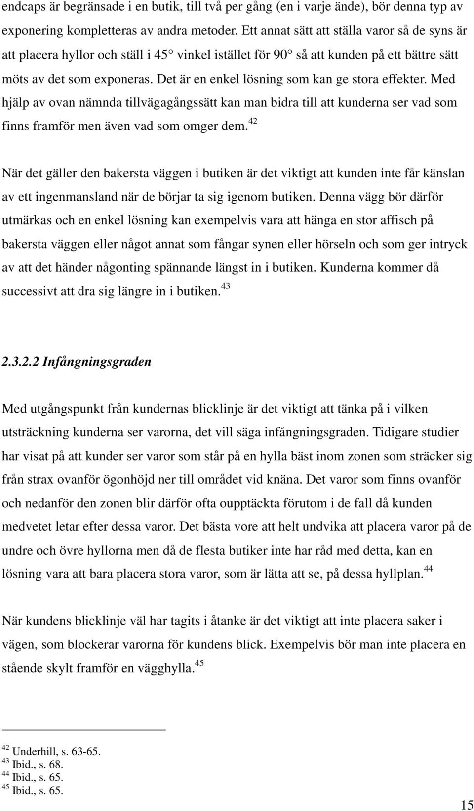 Det är en enkel lösning som kan ge stora effekter. Med hjälp av ovan nämnda tillvägagångssätt kan man bidra till att kunderna ser vad som finns framför men även vad som omger dem.