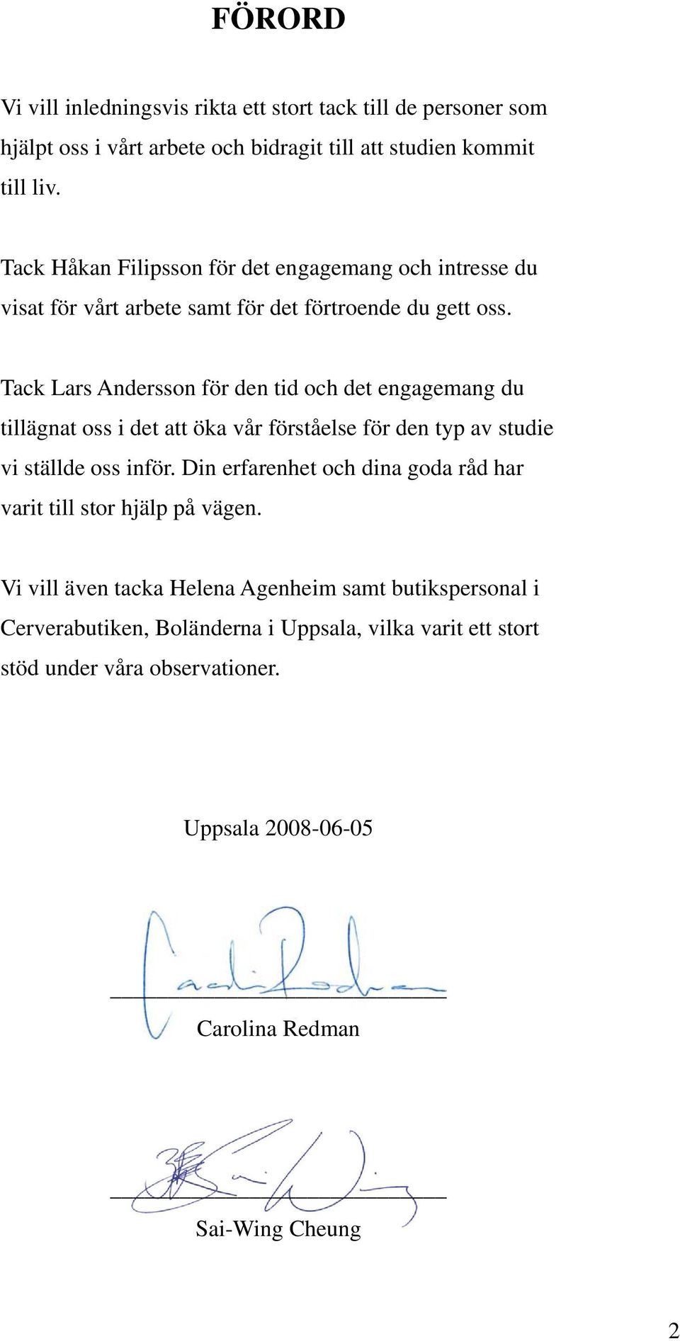 Tack Lars Andersson för den tid och det engagemang du tillägnat oss i det att öka vår förståelse för den typ av studie vi ställde oss inför.