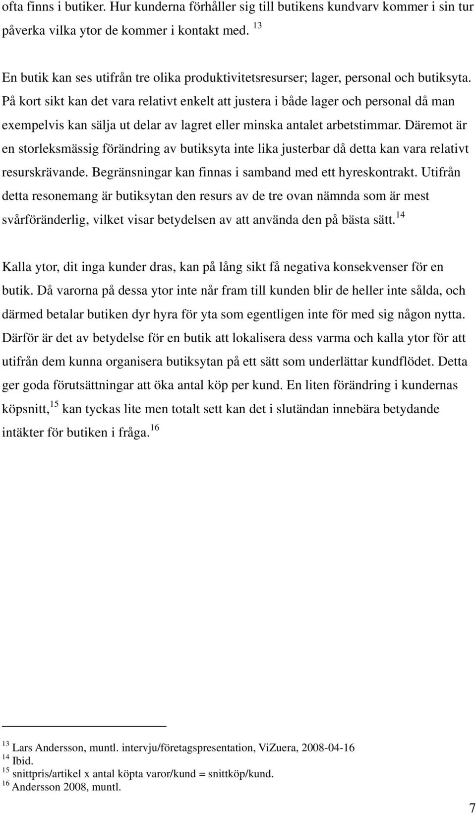 På kort sikt kan det vara relativt enkelt att justera i både lager och personal då man exempelvis kan sälja ut delar av lagret eller minska antalet arbetstimmar.