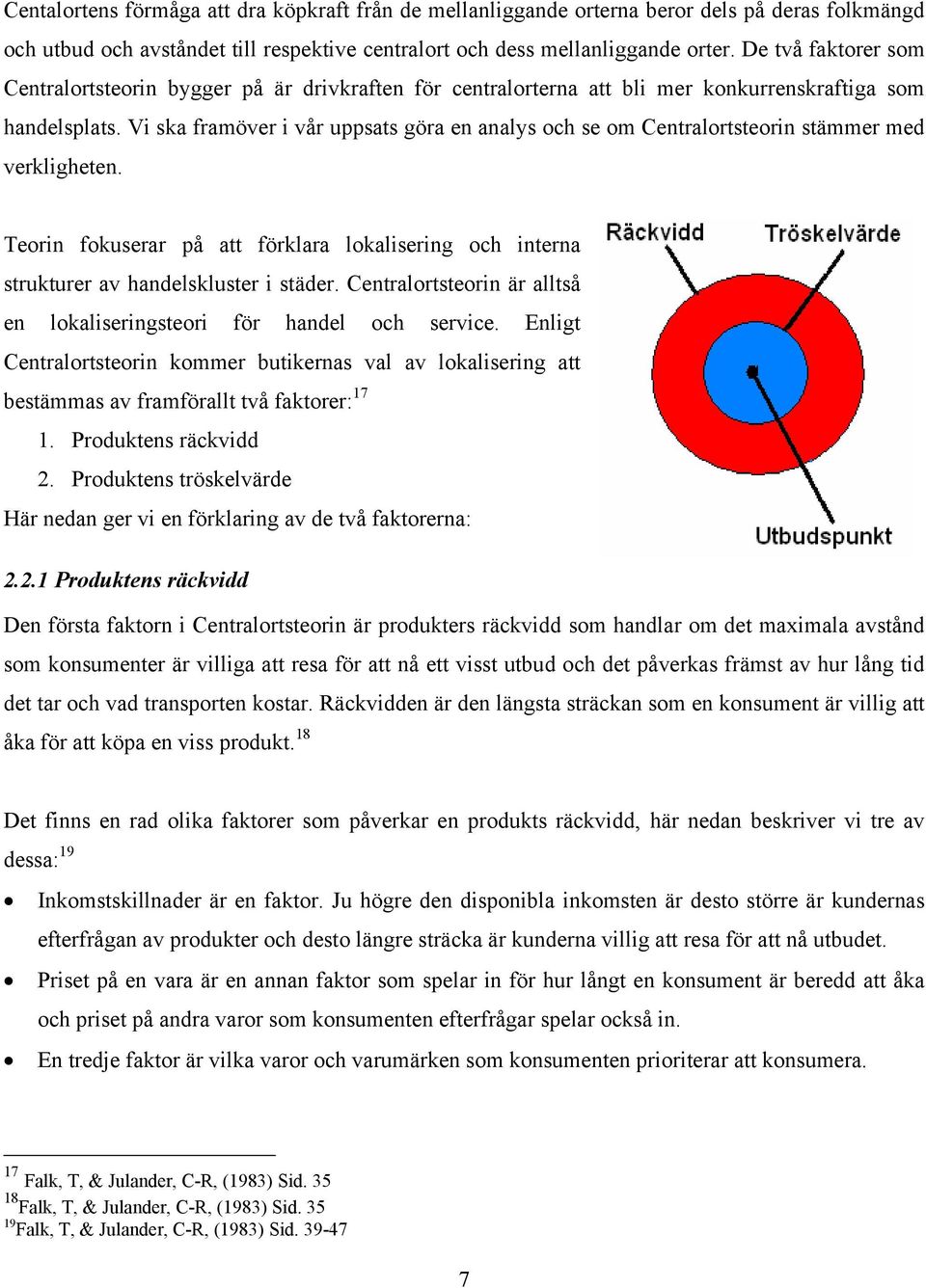 Vi ska framöver i vår uppsats göra en analys och se om Centralortsteorin stämmer med verkligheten. Teorin fokuserar på att förklara lokalisering och interna strukturer av handelskluster i städer.