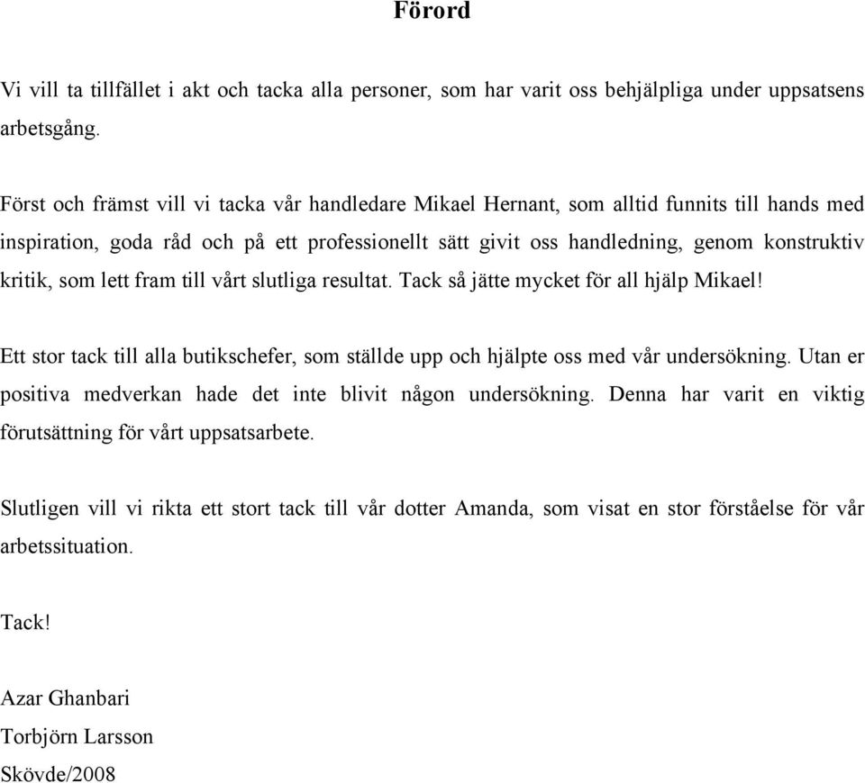 som lett fram till vårt slutliga resultat. Tack så jätte mycket för all hjälp Mikael! Ett stor tack till alla butikschefer, som ställde upp och hjälpte oss med vår undersökning.