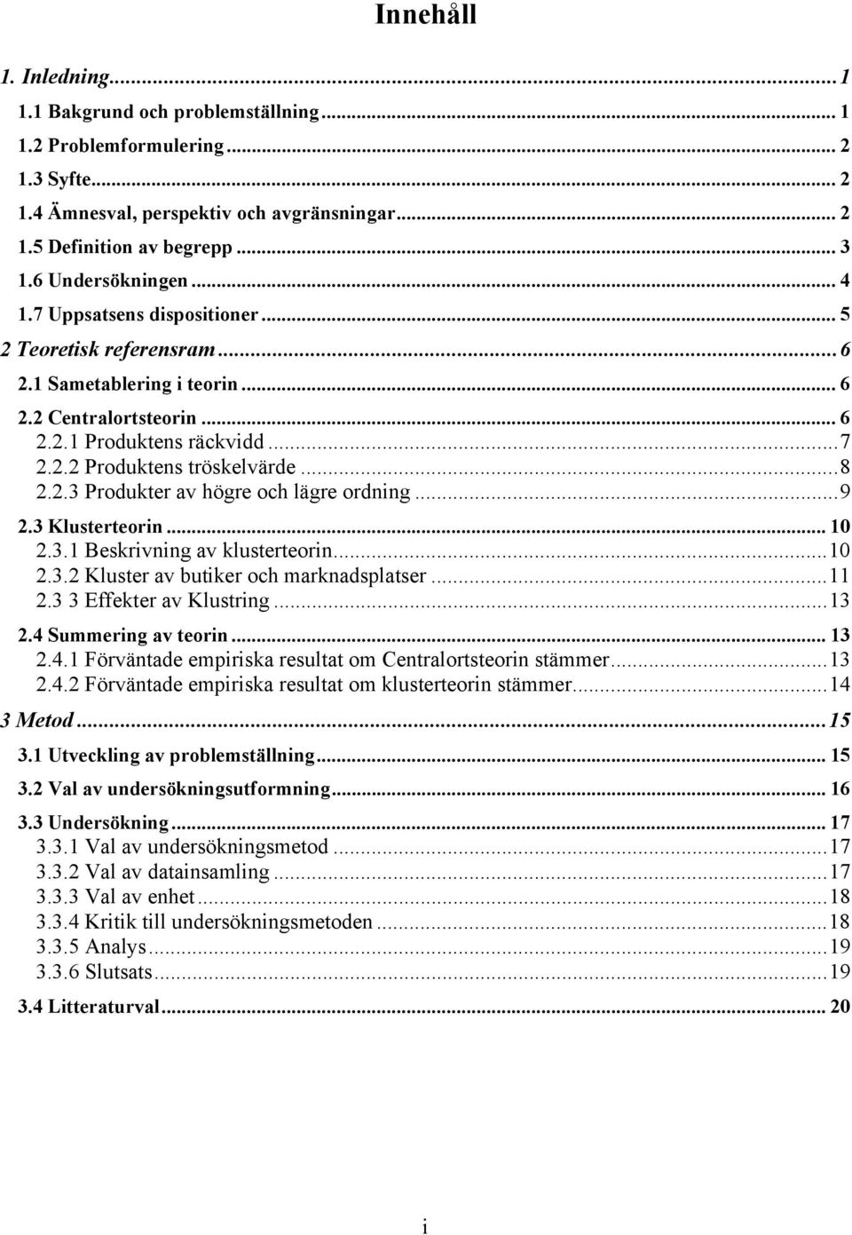 ..8 2.2.3 Produkter av högre och lägre ordning...9 2.3 Klusterteorin... 10 2.3.1 Beskrivning av klusterteorin...10 2.3.2 Kluster av butiker och marknadsplatser...11 2.3 3 Effekter av Klustring...13 2.