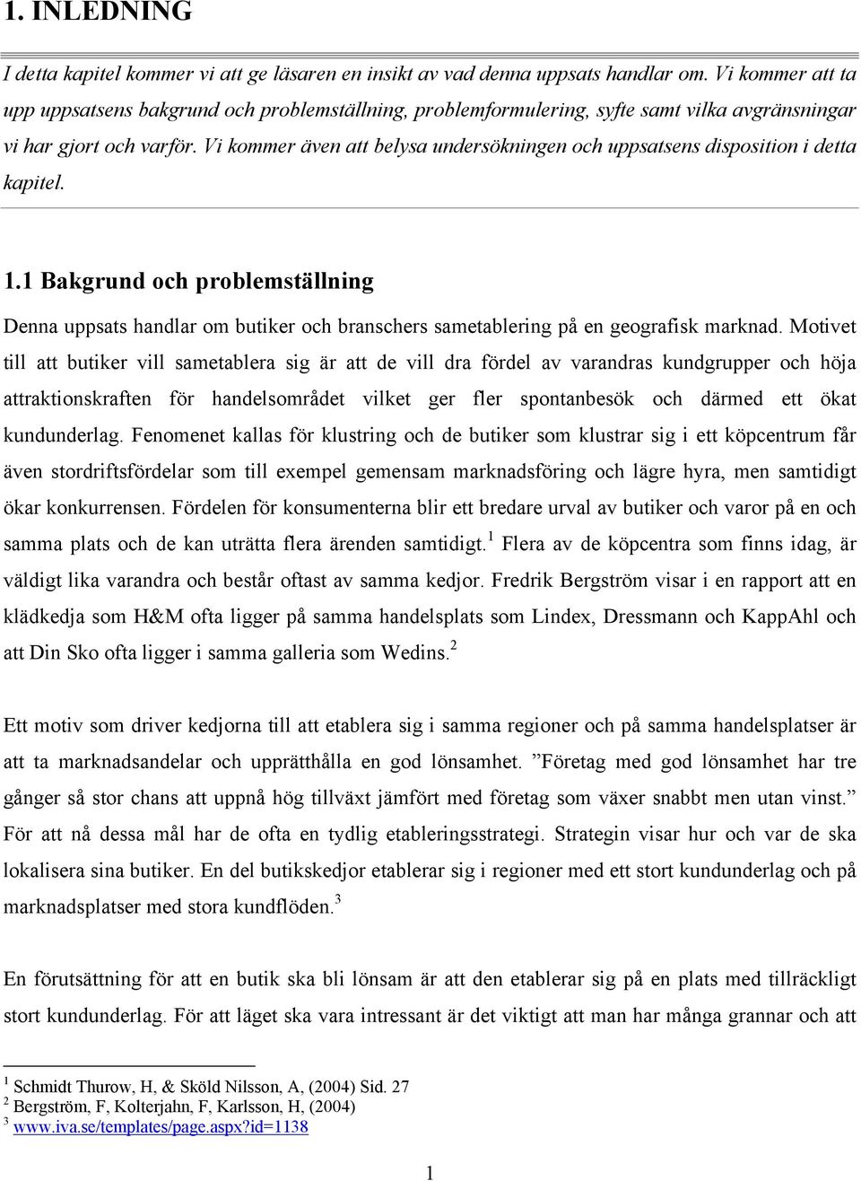 Vi kommer även att belysa undersökningen och uppsatsens disposition i detta kapitel. 1.