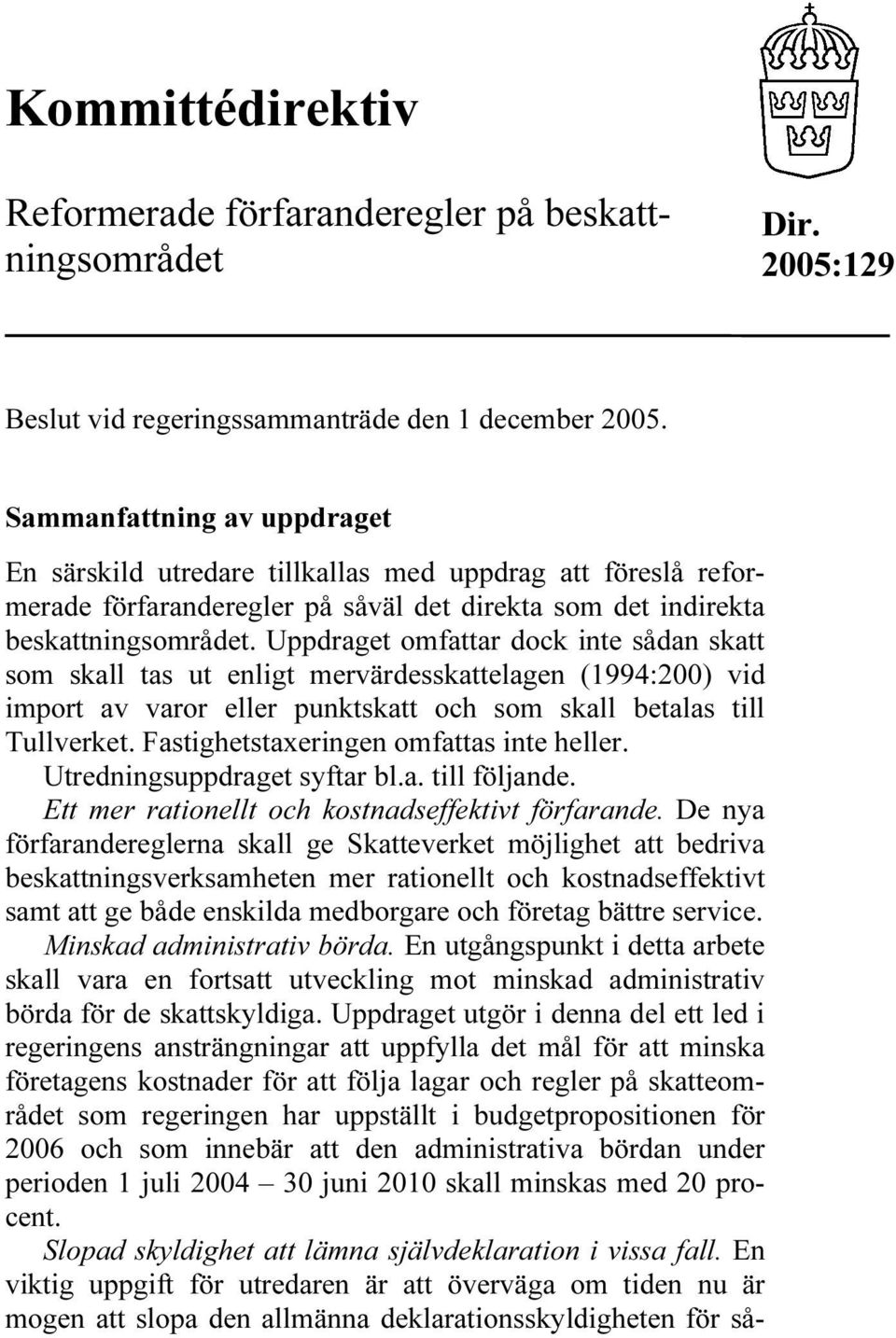 Uppdraget omfattar dock inte sådan skatt som skall tas ut enligt mervärdesskattelagen (1994:200) vid import av varor eller punktskatt och som skall betalas till Tullverket.