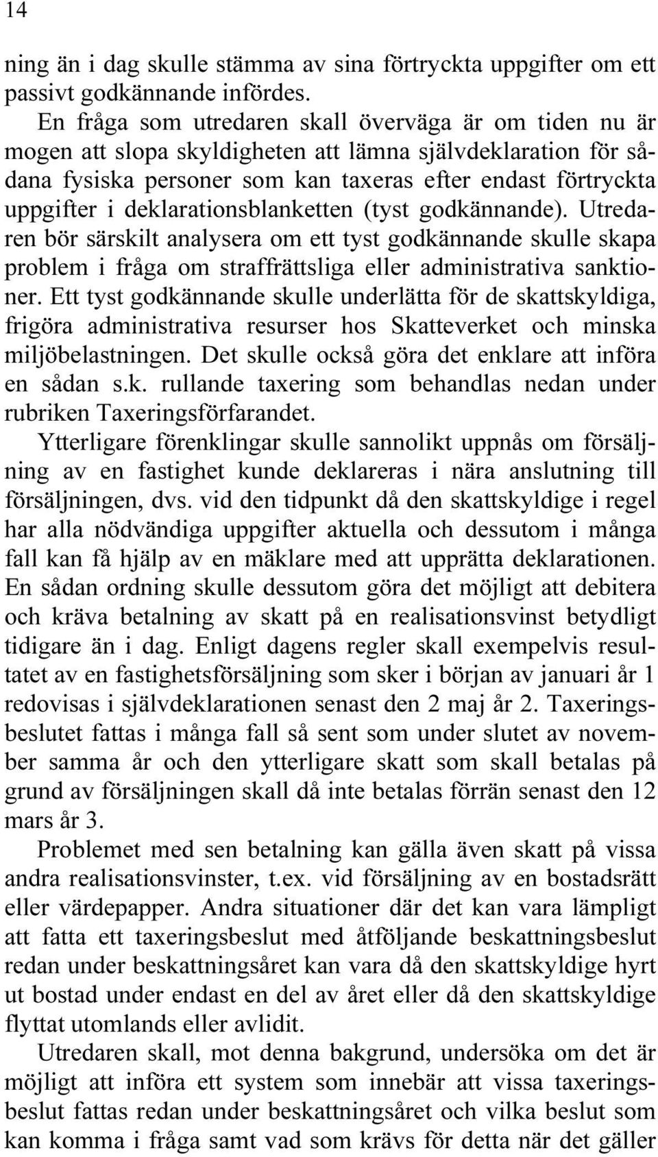 deklarationsblanketten (tyst godkännande). Utredaren bör särskilt analysera om ett tyst godkännande skulle skapa problem i fråga om straffrättsliga eller administrativa sanktioner.