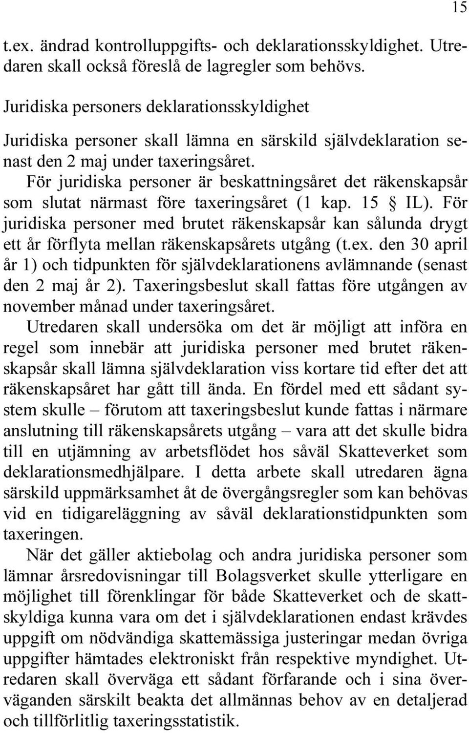 För juridiska personer är beskattningsåret det räkenskapsår som slutat närmast före taxeringsåret (1 kap. 15 IL).