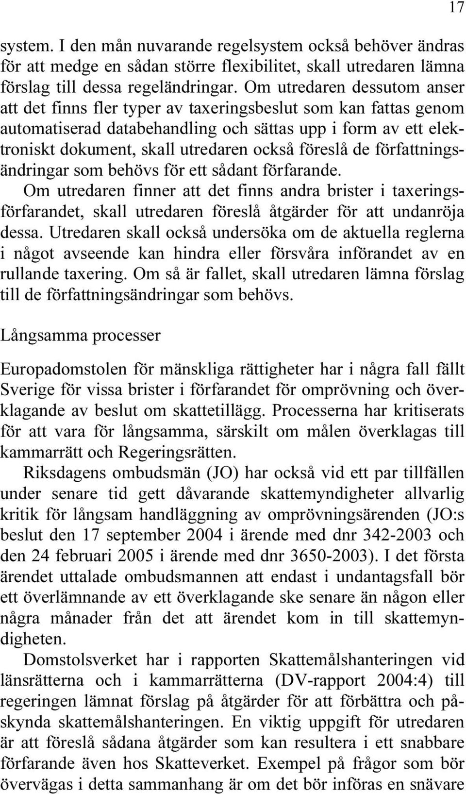 föreslå de författningsändringar som behövs för ett sådant förfarande. Om utredaren finner att det finns andra brister i taxeringsförfarandet, skall utredaren föreslå åtgärder för att undanröja dessa.