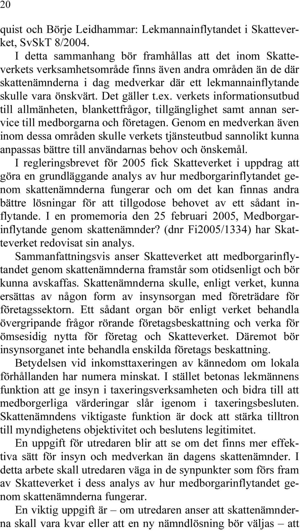 Det gäller t.ex. verkets informationsutbud till allmänheten, blankettfrågor, tillgänglighet samt annan service till medborgarna och företagen.