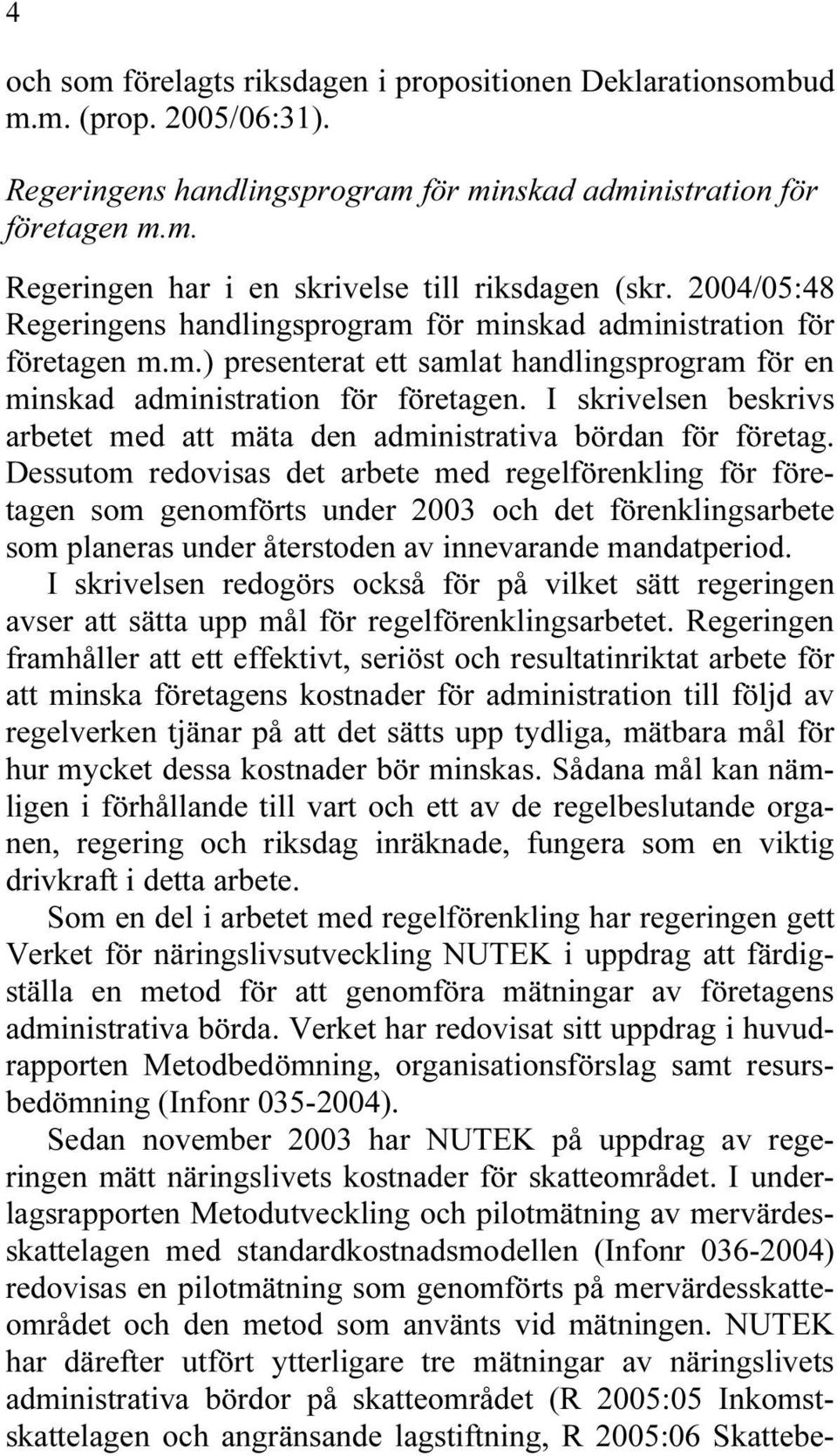 I skrivelsen beskrivs arbetet med att mäta den administrativa bördan för företag.