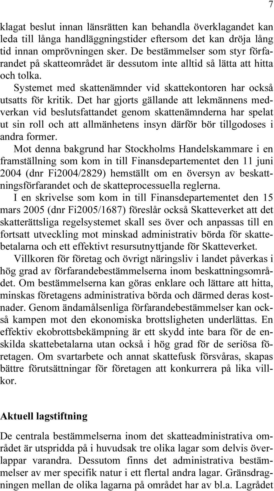 Det har gjorts gällande att lekmännens medverkan vid beslutsfattandet genom skattenämnderna har spelat ut sin roll och att allmänhetens insyn därför bör tillgodoses i andra former.