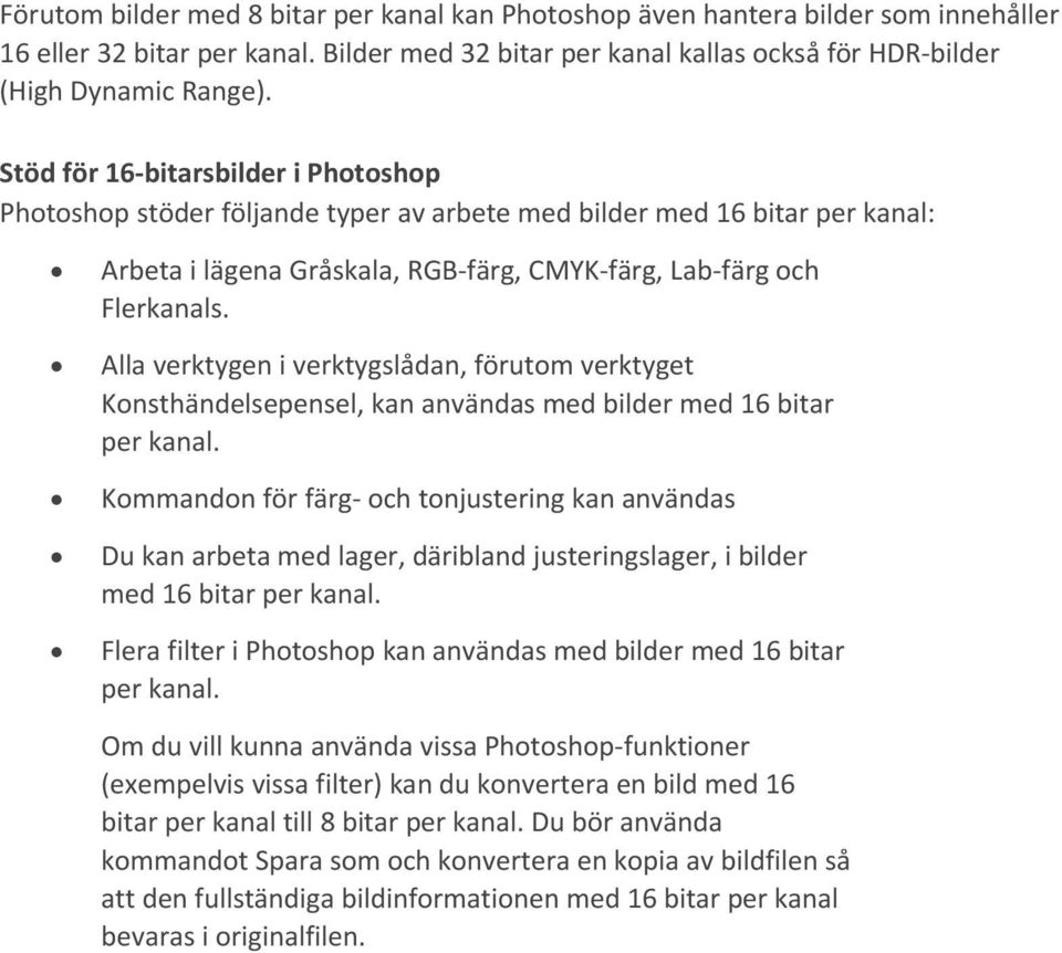 Alla verktygen i verktygslådan, förutom verktyget Konsthändelsepensel, kan användas med bilder med 16 bitar per kanal.