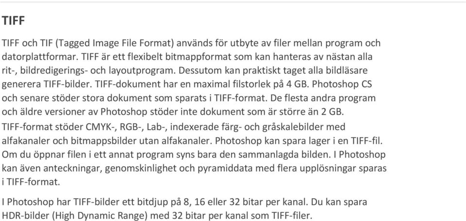 TIFF dokument har en maximal filstorlek på 4 GB. Photoshop CS och senare stöder stora dokument som sparats i TIFF format.