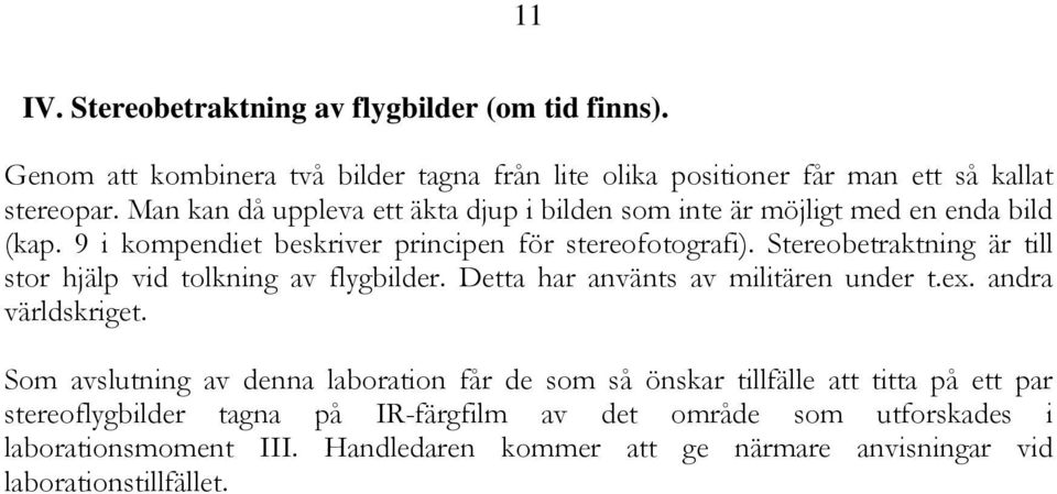 Stereobetraktning är till stor hjälp vid tolkning av flygbilder. Detta har använts av militären under t.ex. andra världskriget.