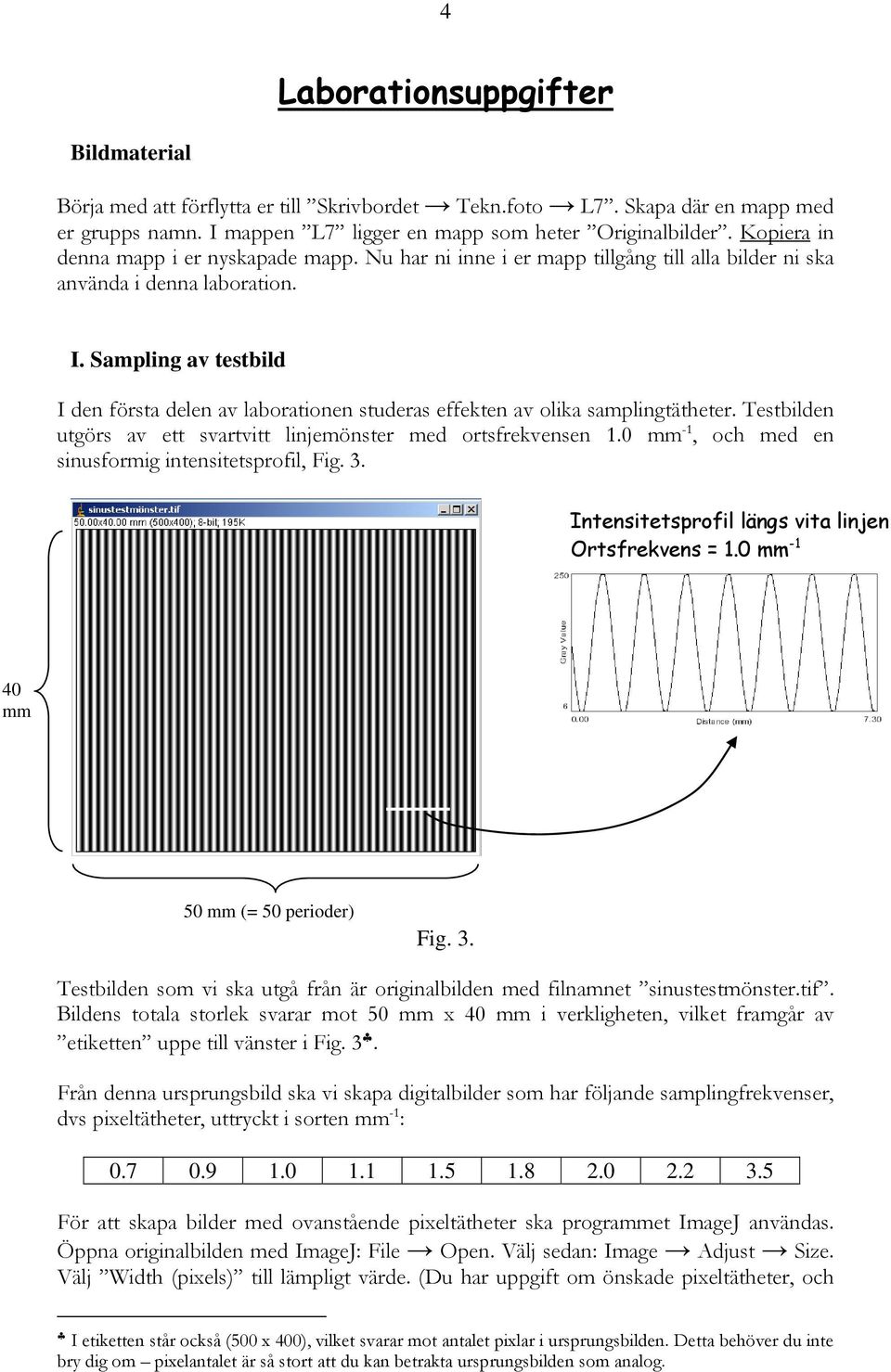 Sampling av testbild I den första delen av laborationen studeras effekten av olika samplingtätheter. Testbilden utgörs av ett svartvitt linjemönster med ortsfrekvensen 1.