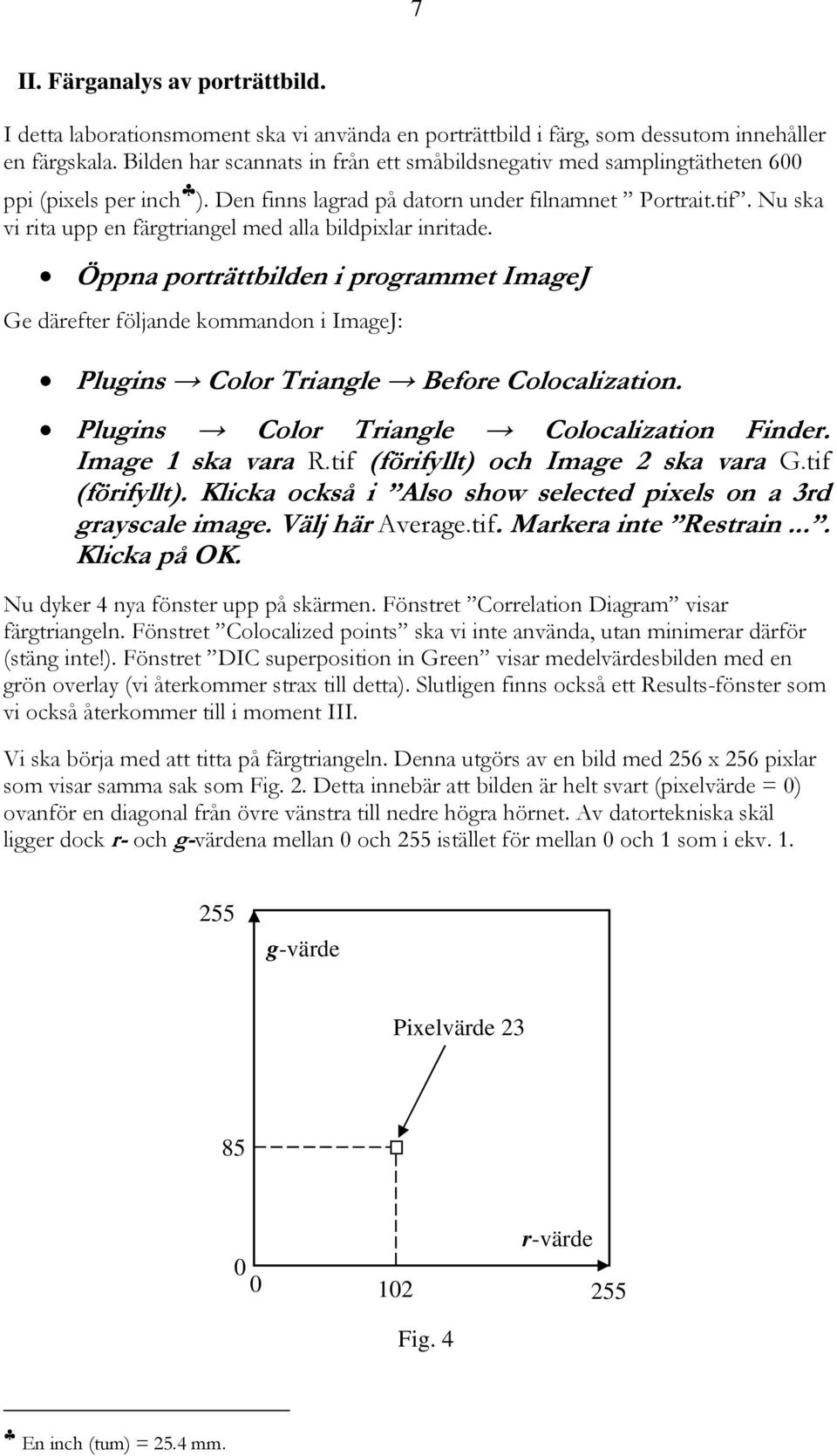 Nu ska vi rita upp en färgtriangel med alla bildpixlar inritade. Öppna porträttbilden i programmet ImageJ Ge därefter följande kommandon i ImageJ: Plugins Color Triangle Before Colocalization.