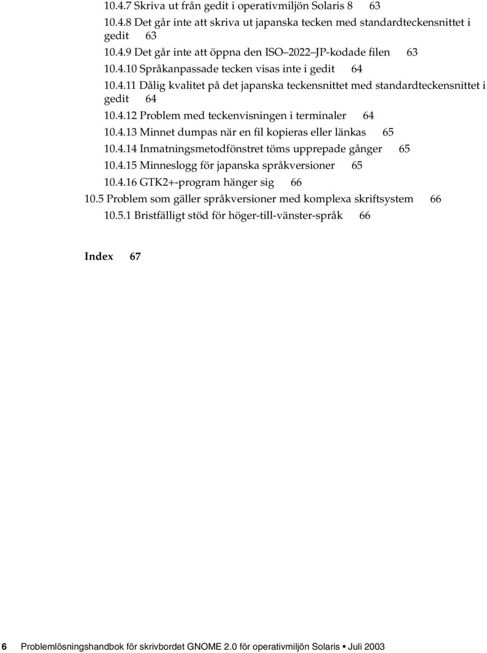 4.14 Inmatningsmetodfönstret töms upprepade gånger 65 10.4.15 Minneslogg för japanska språkversioner 65 10.4.16 GTK2+-program hänger sig 66 10.