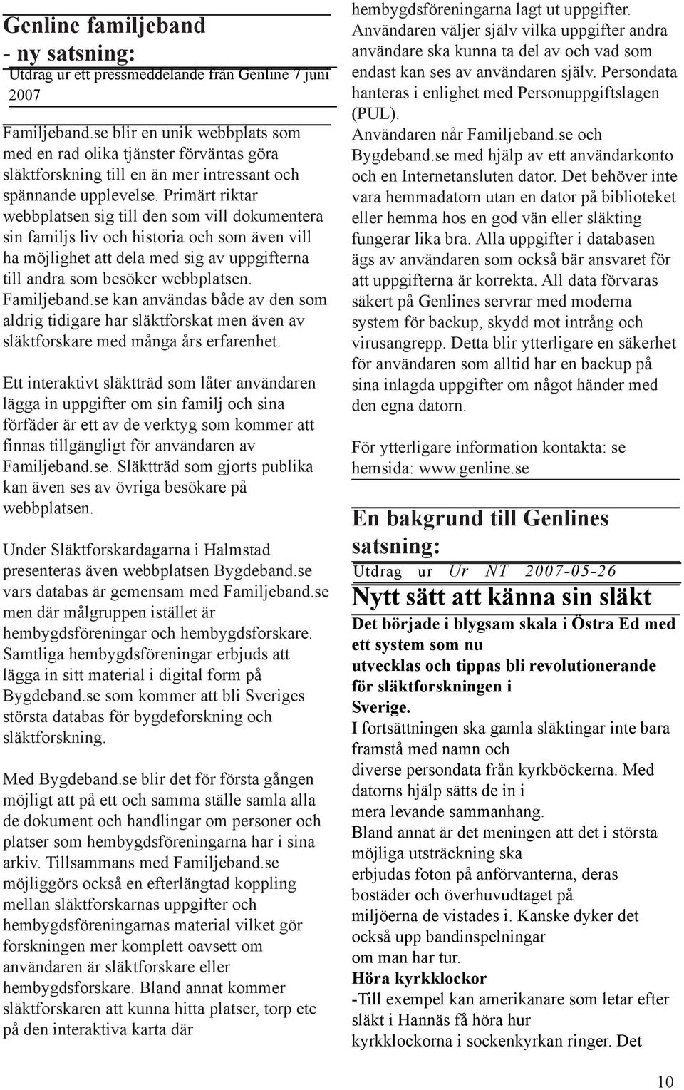 Primärt riktar webbplatsen sig till den som vill dokumentera sin familjs liv och historia och som även vill ha möjlighet att dela med sig av uppgifterna till andra som besöker webbplatsen.