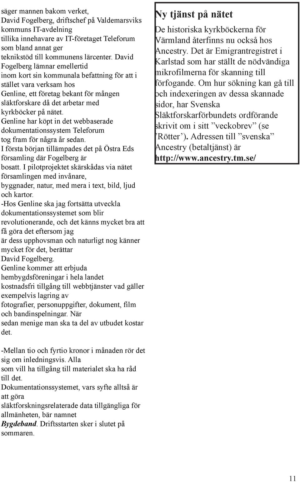Genline har köpt in det webbaserade dokumentationssystem Teleforum tog fram för några år sedan. I första början tillämpades det på Östra Eds församling där Fogelberg är bosatt.