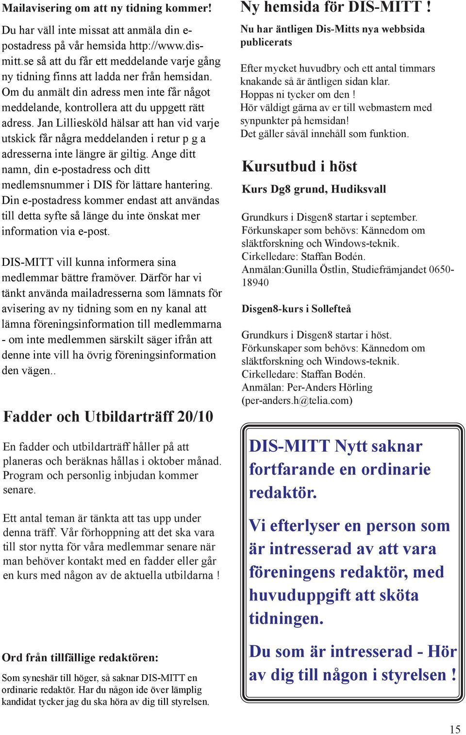 Jan Lilliesköld hälsar att han vid varje utskick får några meddelanden i retur p g a adresserna inte längre är giltig.