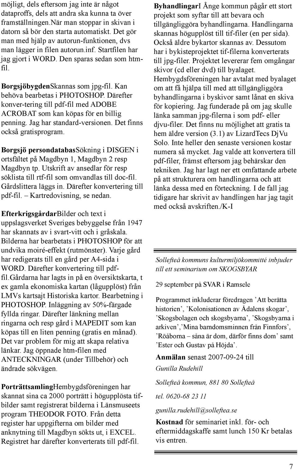 Kan behöva bearbetas i PHOTOSHOP. Därefter konver-tering till pdf-fil med ADOBE ACROBAT som kan köpas för en billig penning. Jag har standard-versionen. Det finns också gratisprogram.