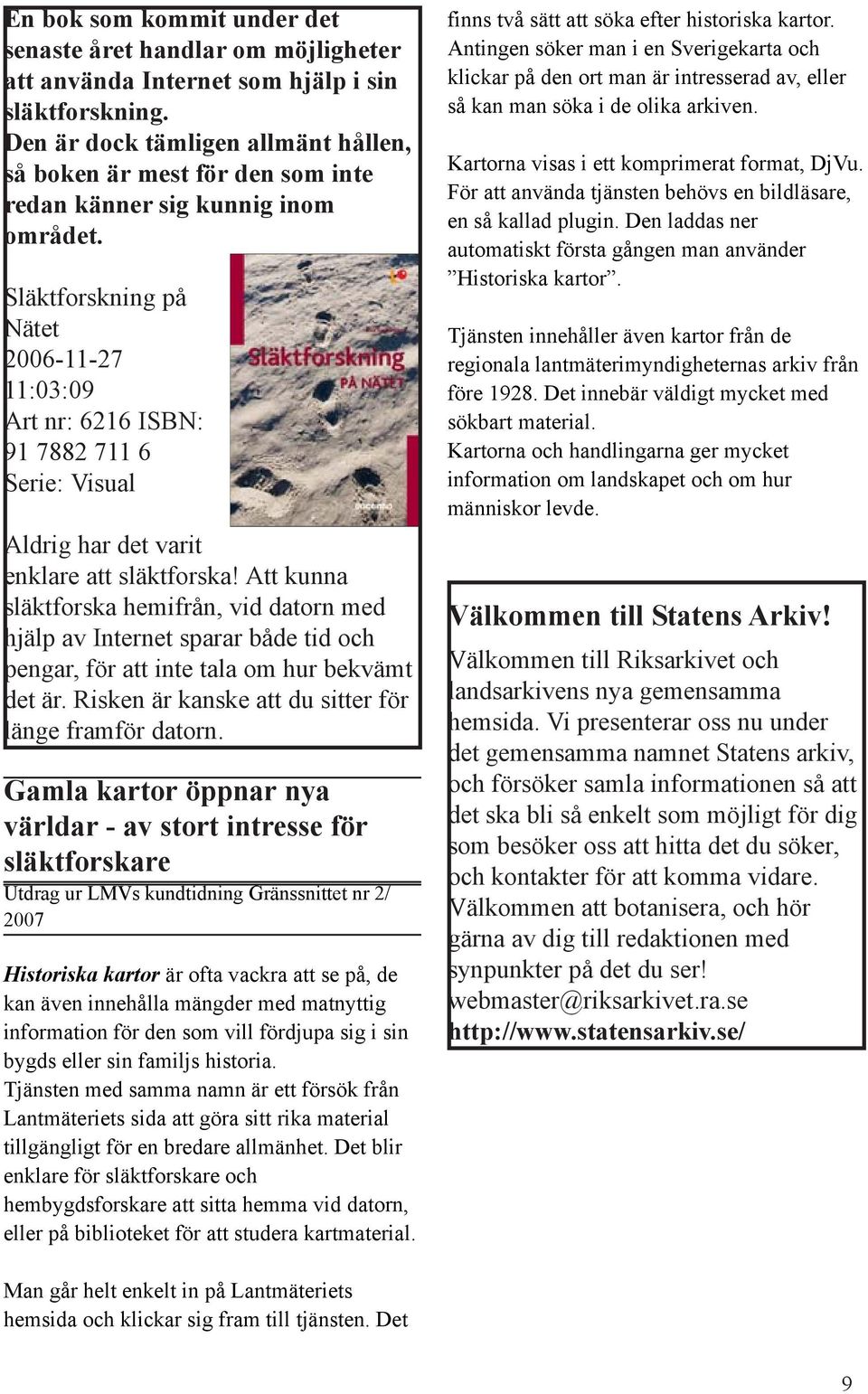 Släktforskning på Nätet 2006-11-27 11:03:09 Art nr: 6216 ISBN: 91 7882 711 6 Serie: Visual Aldrig har det varit enklare att släktforska!