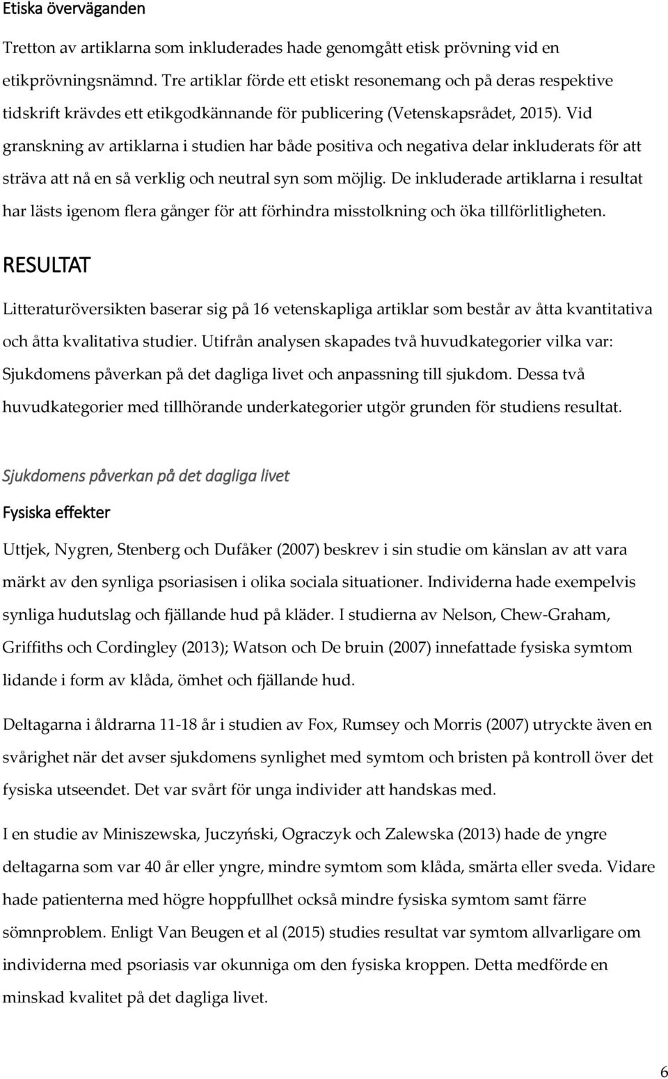 Vid granskning av artiklarna i studien har både positiva och negativa delar inkluderats för att sträva att nå en så verklig och neutral syn som möjlig.