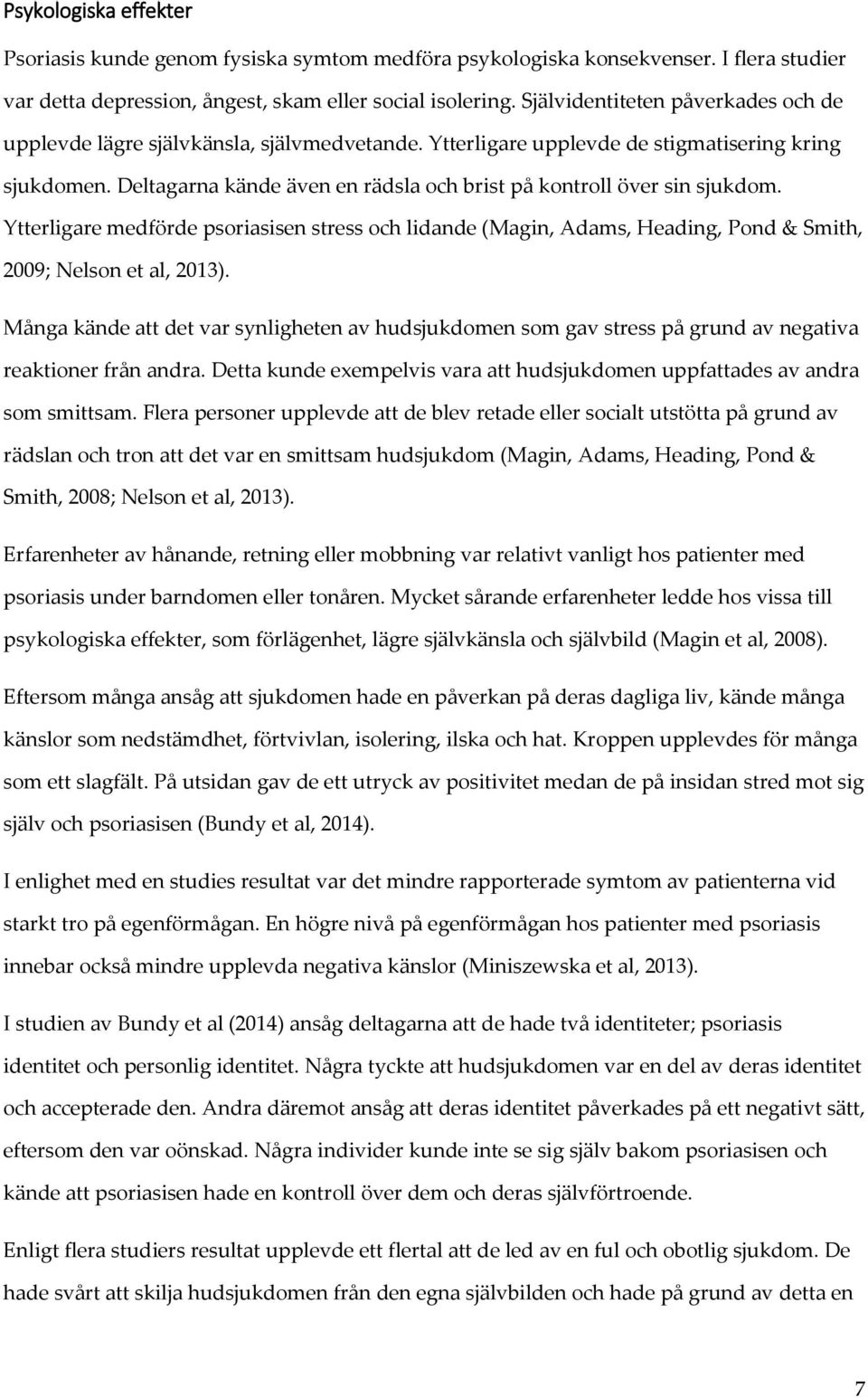 Deltagarna kände även en rädsla och brist på kontroll över sin sjukdom. Ytterligare medförde psoriasisen stress och lidande (Magin, Adams, Heading, Pond & Smith, 2009; Nelson et al, 2013).