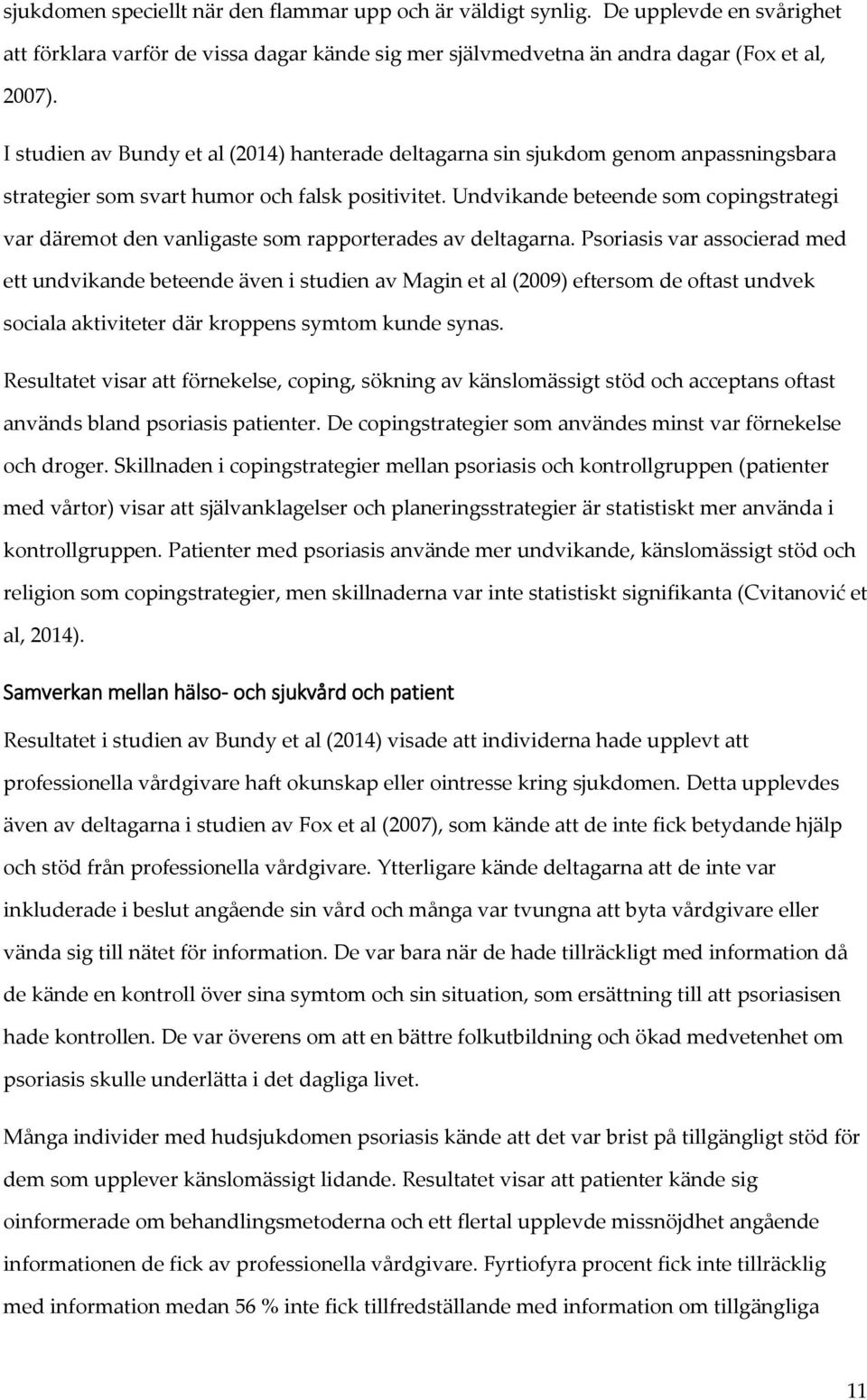 Undvikande beteende som copingstrategi var däremot den vanligaste som rapporterades av deltagarna.