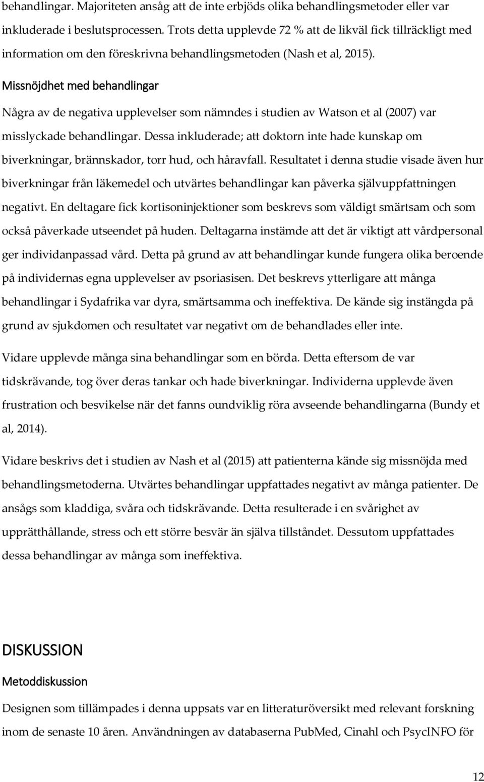 Missnöjdhet med behandlingar Några av de negativa upplevelser som nämndes i studien av Watson et al (2007) var misslyckade behandlingar.