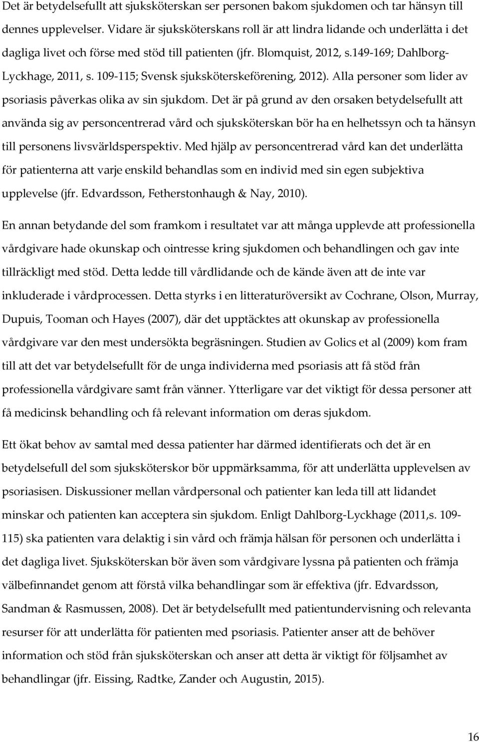 109-115; Svensk sjuksköterskeförening, 2012). Alla personer som lider av psoriasis påverkas olika av sin sjukdom.