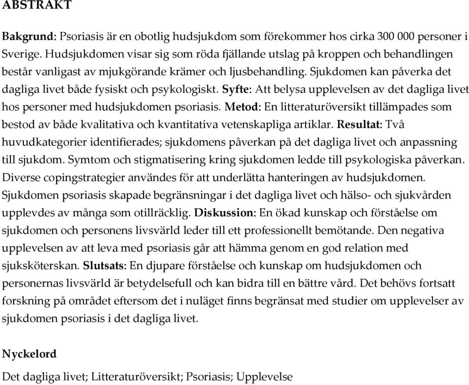 Sjukdomen kan påverka det dagliga livet både fysiskt och psykologiskt. Syfte: Att belysa upplevelsen av det dagliga livet hos personer med hudsjukdomen psoriasis.