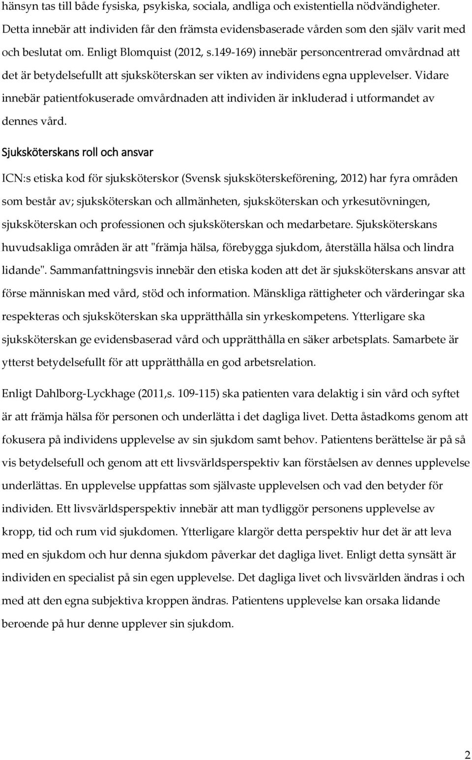 Vidare innebär patientfokuserade omvårdnaden att individen är inkluderad i utformandet av dennes vård.