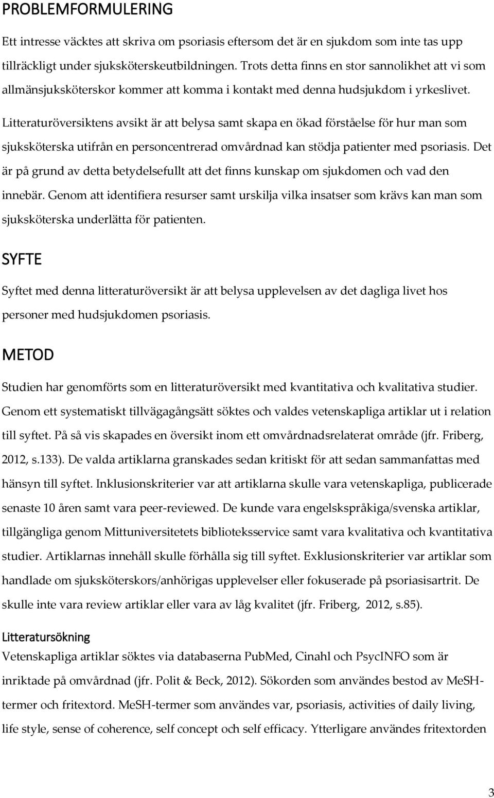 Litteraturöversiktens avsikt är att belysa samt skapa en ökad förståelse för hur man som sjuksköterska utifrån en personcentrerad omvårdnad kan stödja patienter med psoriasis.