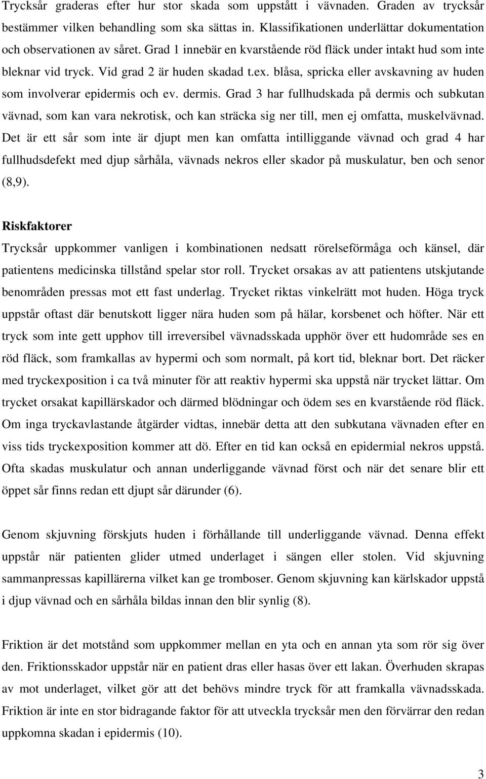 Grad 3 har fullhudskada på dermis och subkutan vävnad, som kan vara nekrotisk, och kan sträcka sig ner till, men ej omfatta, muskelvävnad.