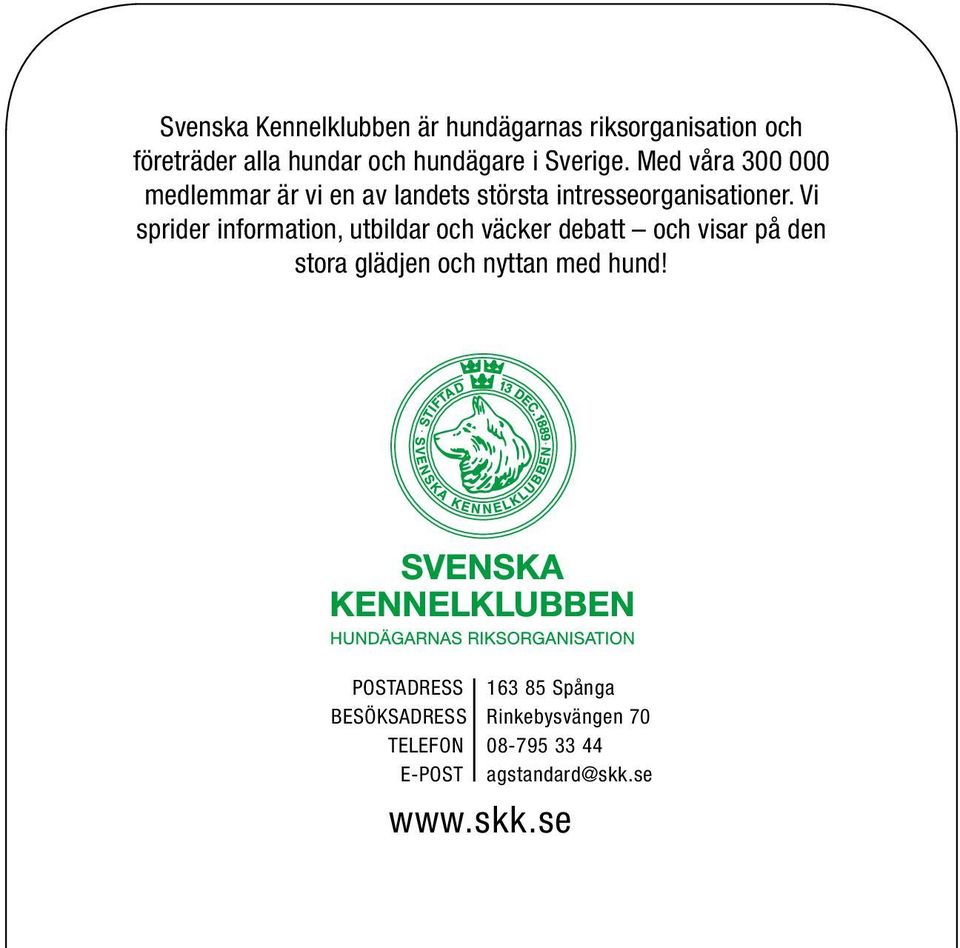 Vi sprider information, utbildar och väcker debatt och visar på den stora glädjen och nyttan med