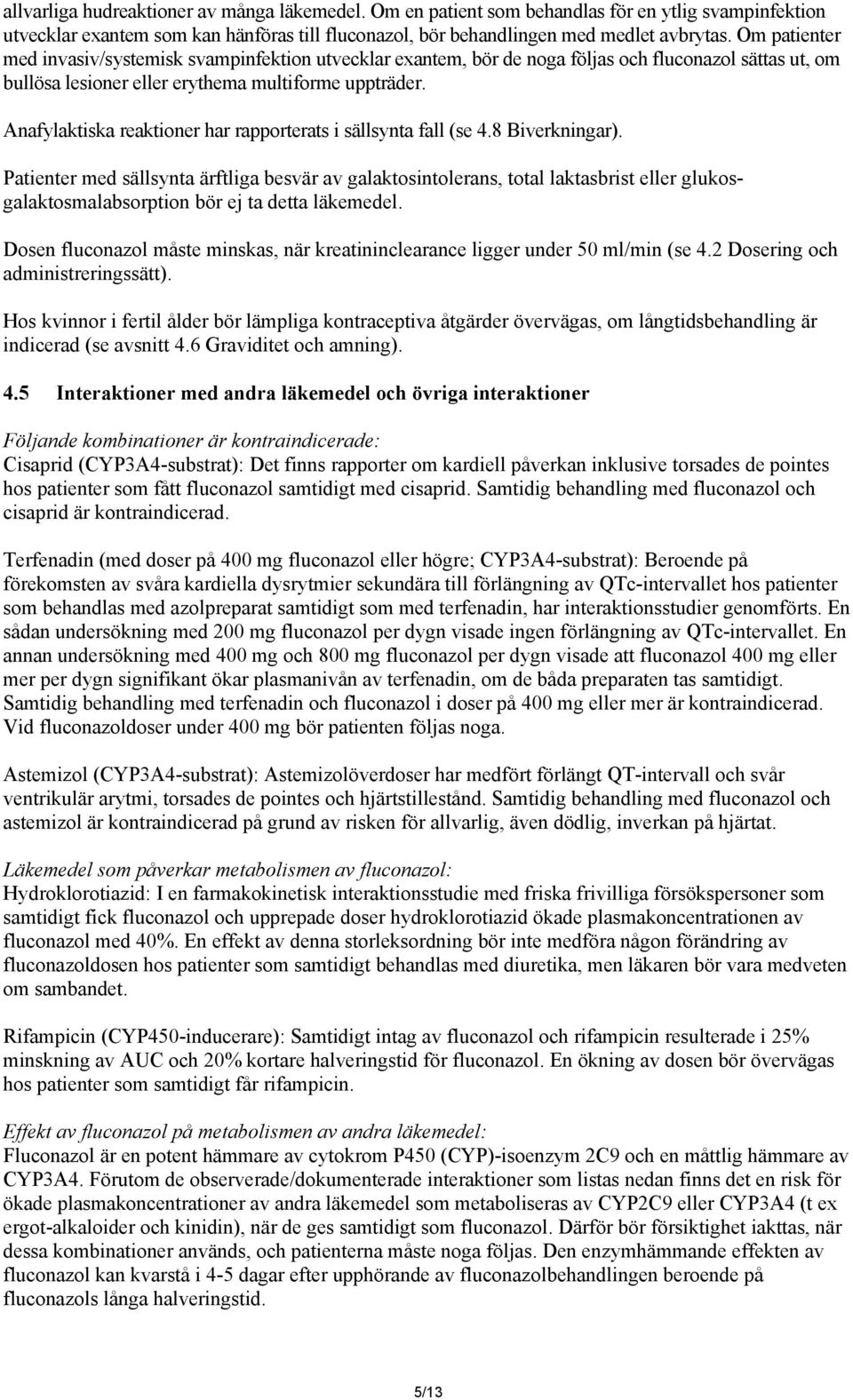 Anafylaktiska reaktioner har rapporterats i sällsynta fall (se 4.8 Biverkningar).