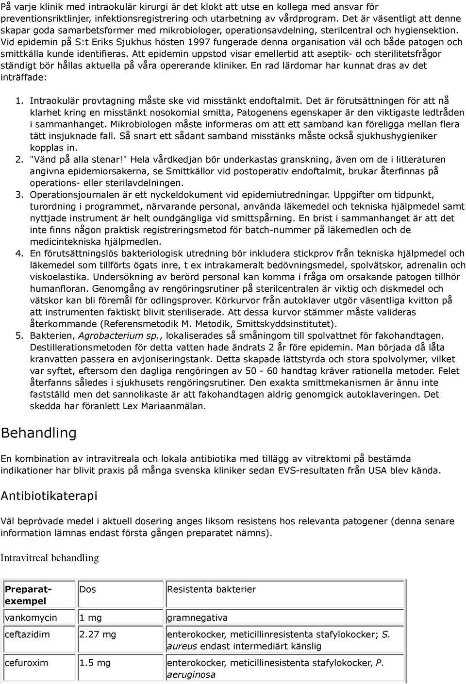 Vid epidemin på S:t Eriks Sjukhus hösten 1997 fungerade denna organisation väl och både patogen och smittkälla kunde identifieras.