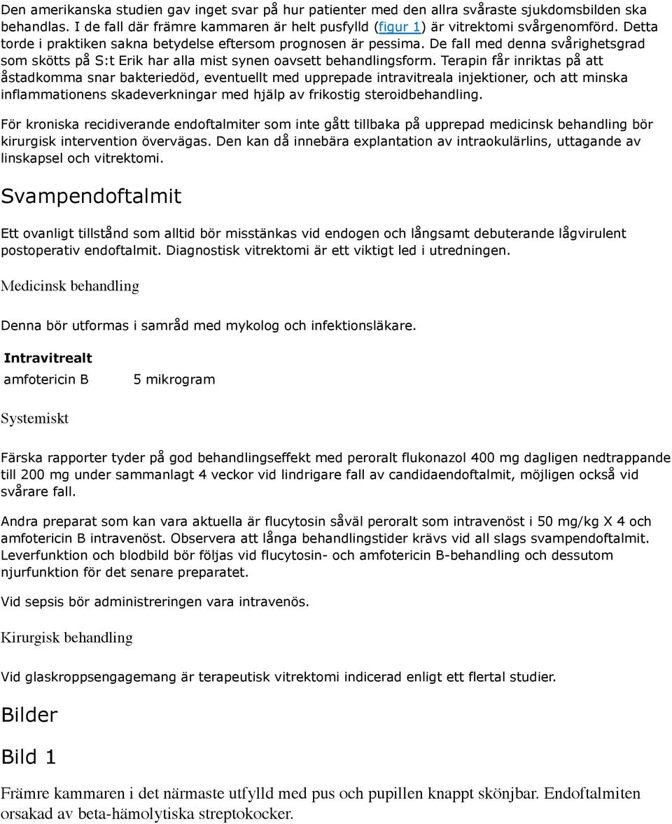 Terapin får inriktas på att åstadkomma snar bakteriedöd, eventuellt med upprepade intravitreala injektioner, och att minska inflammationens skadeverkningar med hjälp av frikostig steroidbehandling.