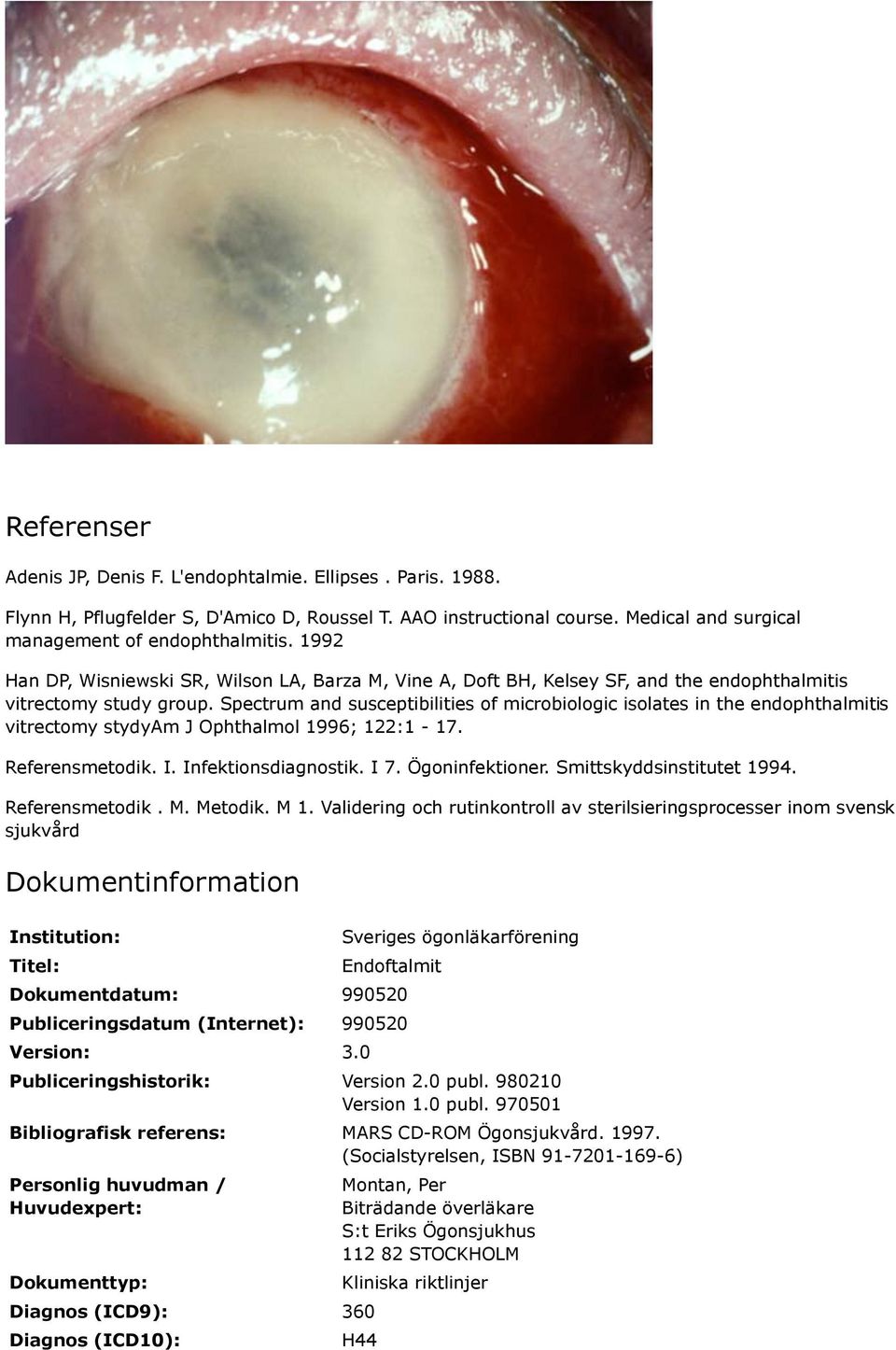 Spectrum and susceptibilities of microbiologic isolates in the endophthalmitis vitrectomy stydyam J Ophthalmol 1996; 122:1-17. Referensmetodik. I. Infektionsdiagnostik. I 7. Ögoninfektioner.