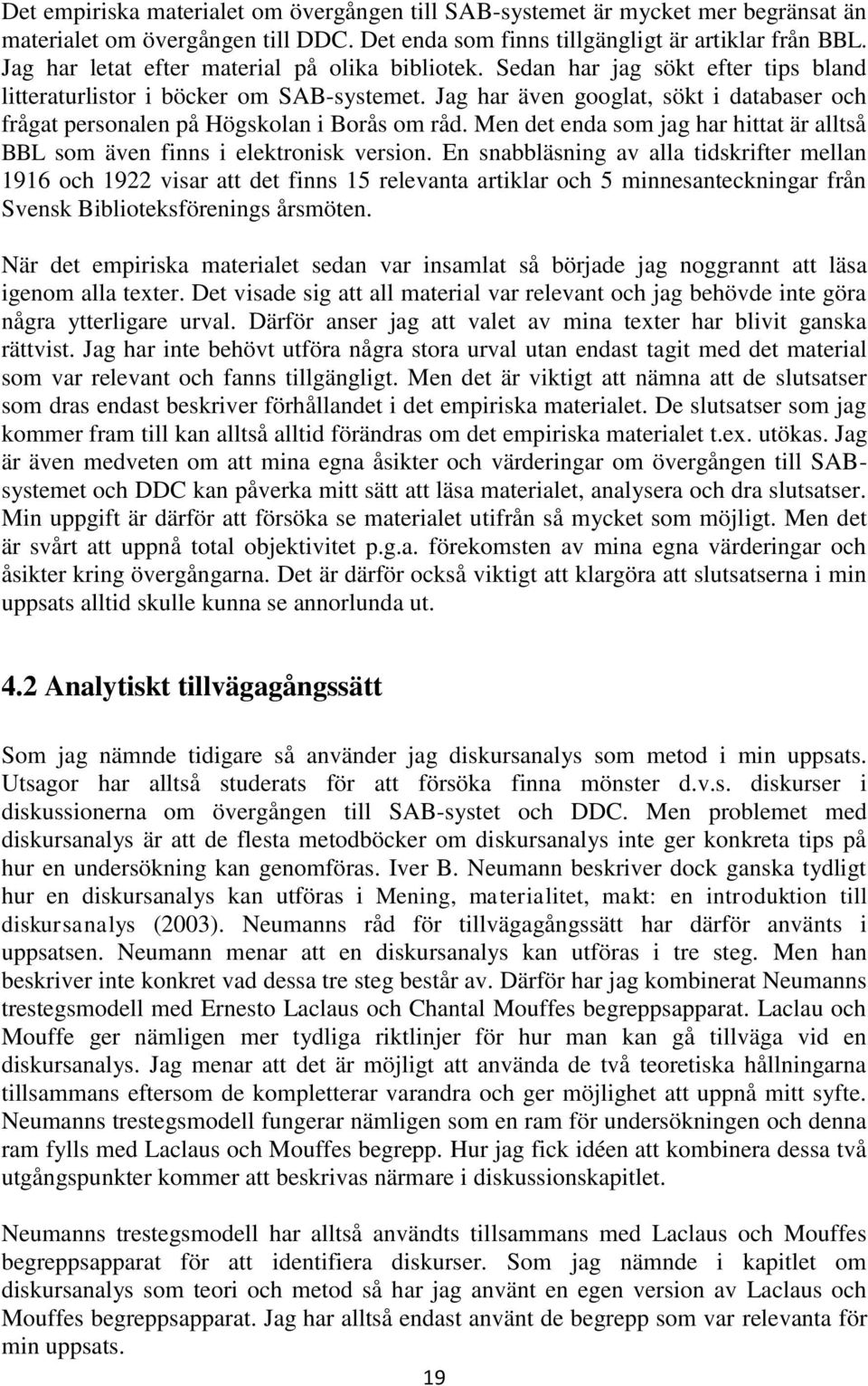 Jag har även googlat, sökt i databaser och frågat personalen på Högskolan i Borås om råd. Men det enda som jag har hittat är alltså BBL som även finns i elektronisk version.