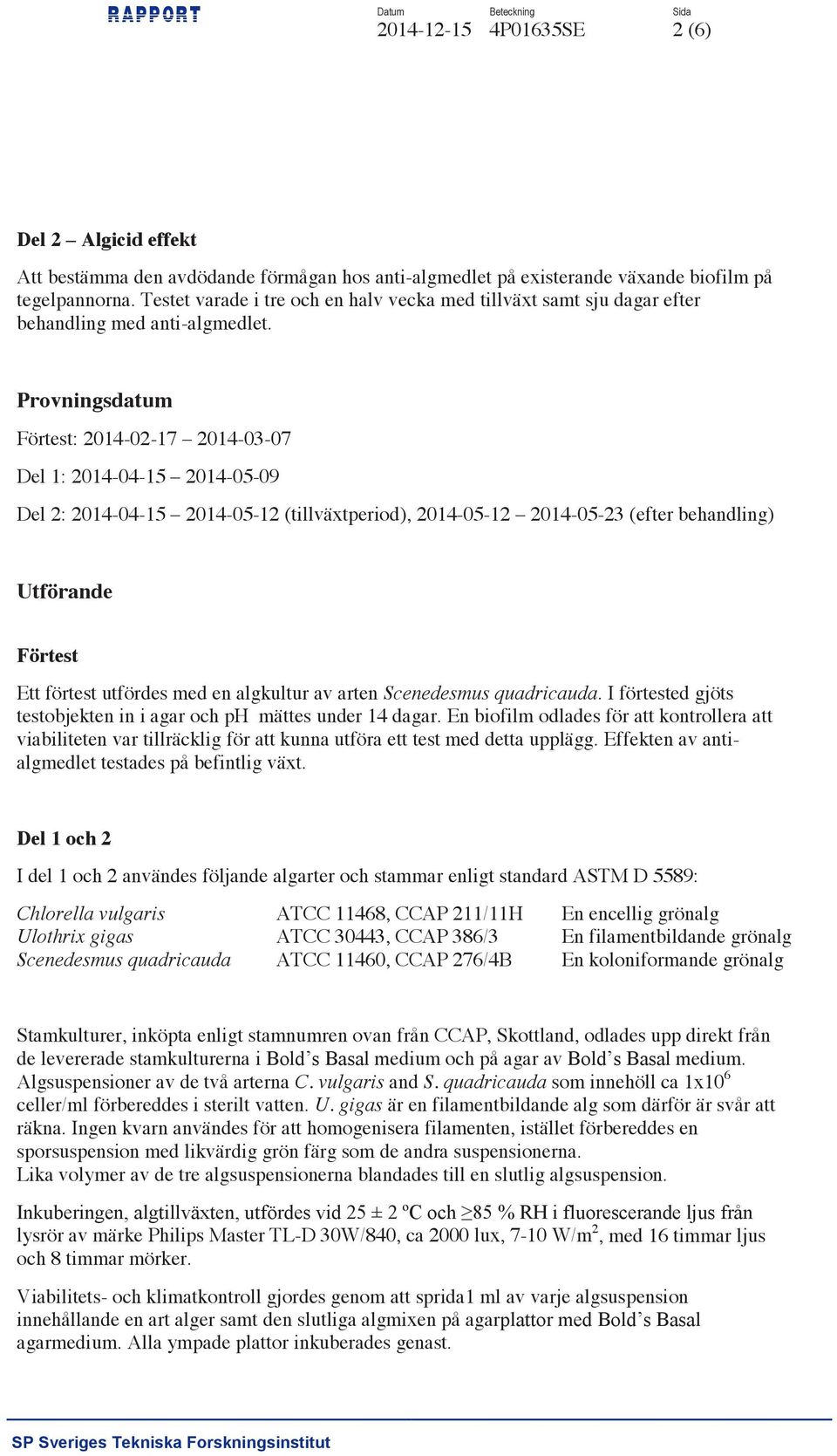 Provningsdatum Förtest: 2014-02-17 2014-03-07 Del 1: 2014-04-15 2014-05-09 Del 2: 2014-04-15 2014-05-12 (tillväxtperiod), 2014-05-12 2014-05-23 (efter behandling) Utförande Förtest Ett förtest