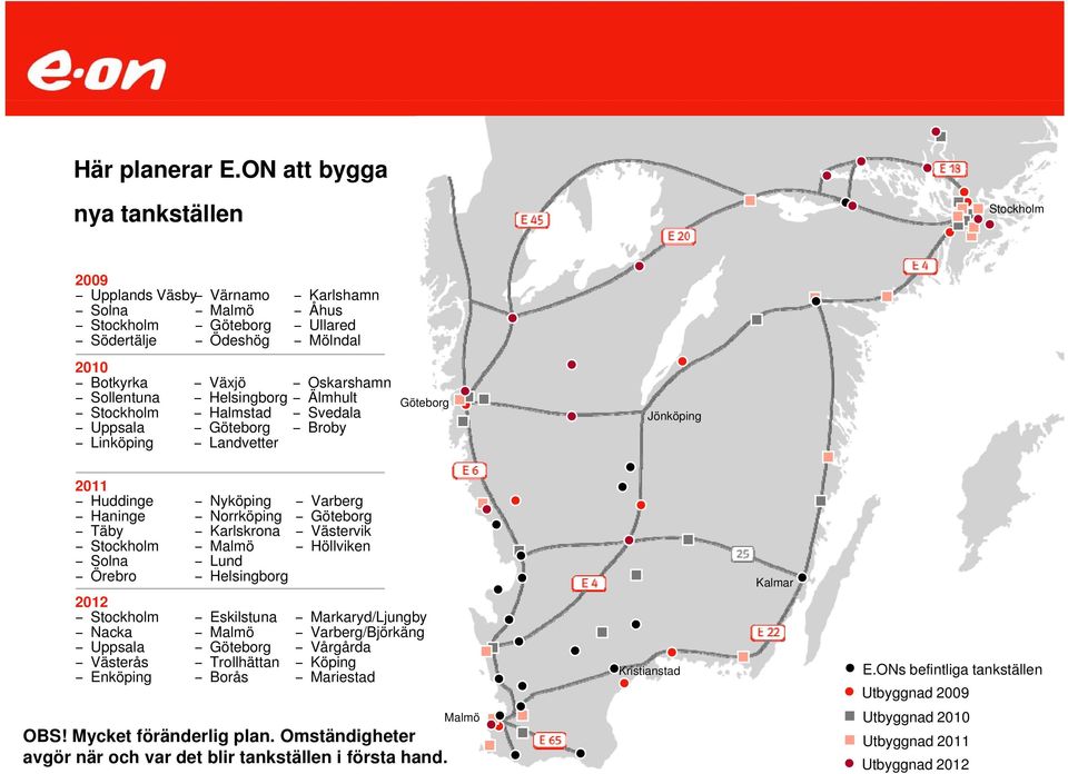 Mölndal Växjö Oskarshamn Helsingborg Älmhult Halmstad Svedala Göteborg Broby Landvetter Göteborg Jönköping 2011 Huddinge Nköi Nyköping Varberg Haninge Norrköping Göteborg Täby Karlskrona Västervik