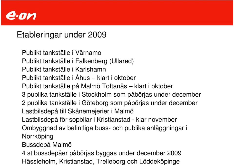 som påbörjas under december Lastbilsdepå till Skånemejerier i Malmö Lastbilsdepå för sopbilar i Kristianstad - klar november Ombyggnad av befintliga buss-