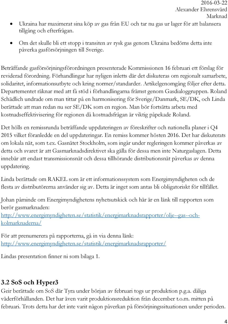 Beträffande gasförsörjningsförordningen presenterade Kommissionen 16 februari ett förslag för reviderad förordning.