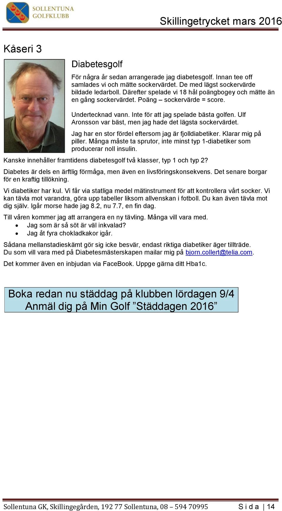 Ulf Aronsson var bäst, men jag hade det lägsta sockervärdet. Jag har en stor fördel eftersom jag är fjolldiabetiker. Klarar mig på piller.